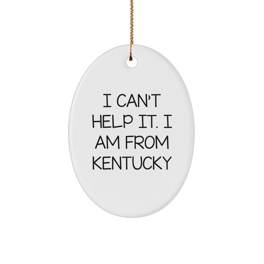 Funny 'I Can't Help It. I Am From Kentucky' Oval Ornament Gifts for Men from Kentucky Home - Unique Christmas Unique Gifts - Image 1