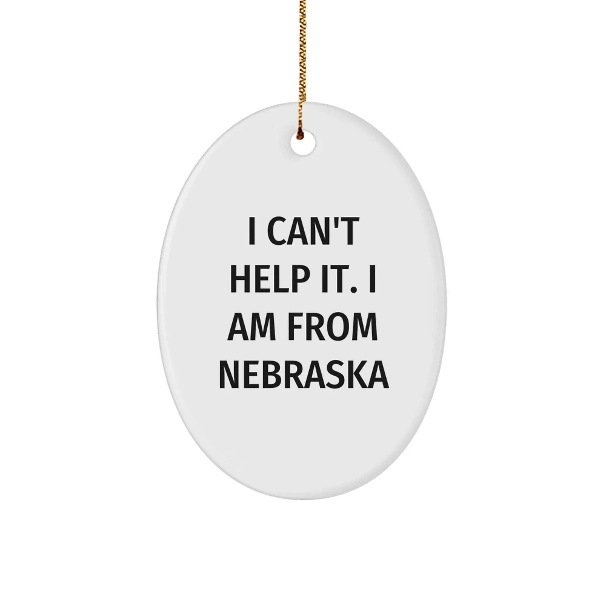 Funny Nebraska Gifts from Friends and Family - Oval Ornament I Can't Help It I Am From Nebraska, Christmas Unique Presents for Men Women