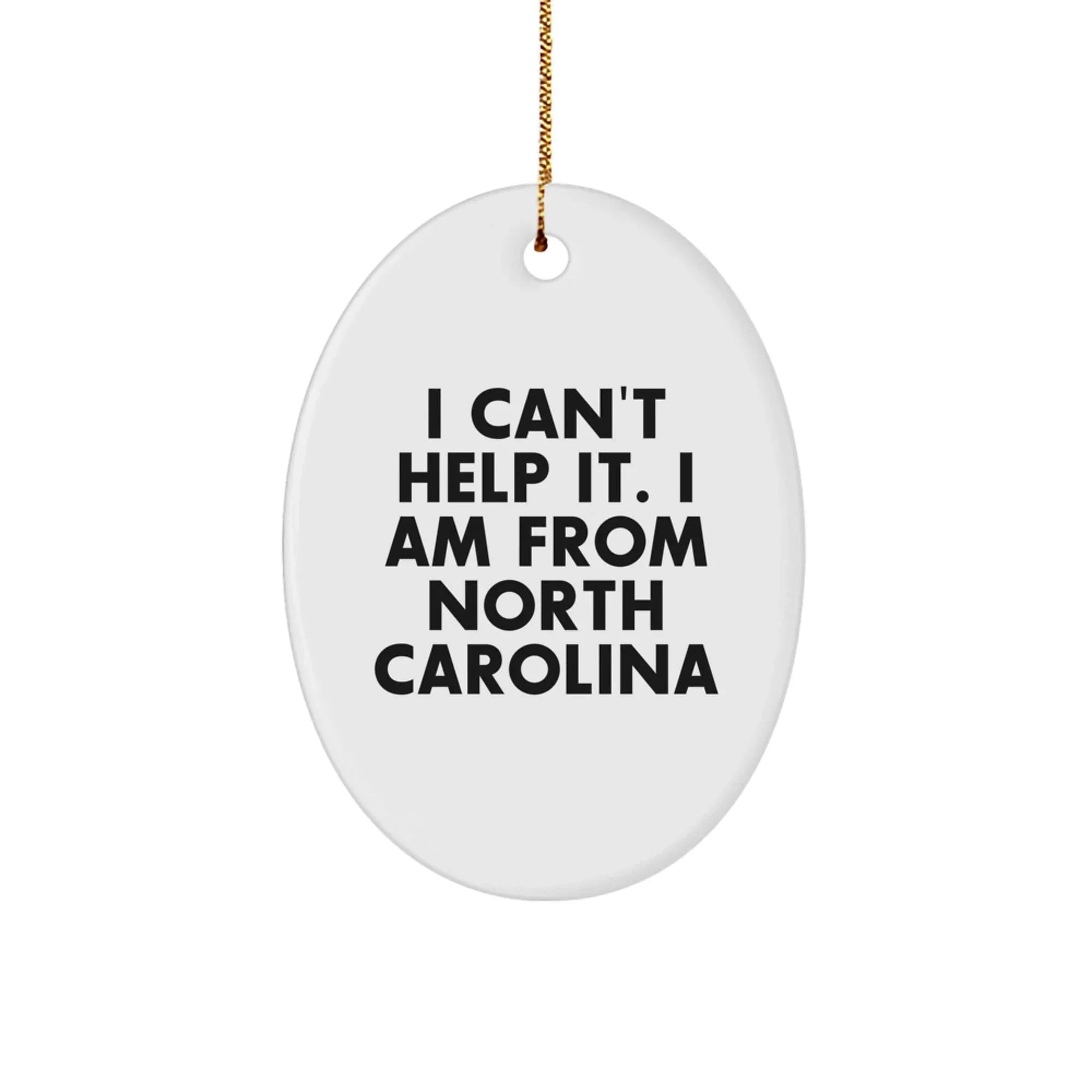 Gifts from Friends and Family to North Carolina Men - Oval Ornament with 'I Can't Help It. I Am From North Carolina' Quote for Christmas