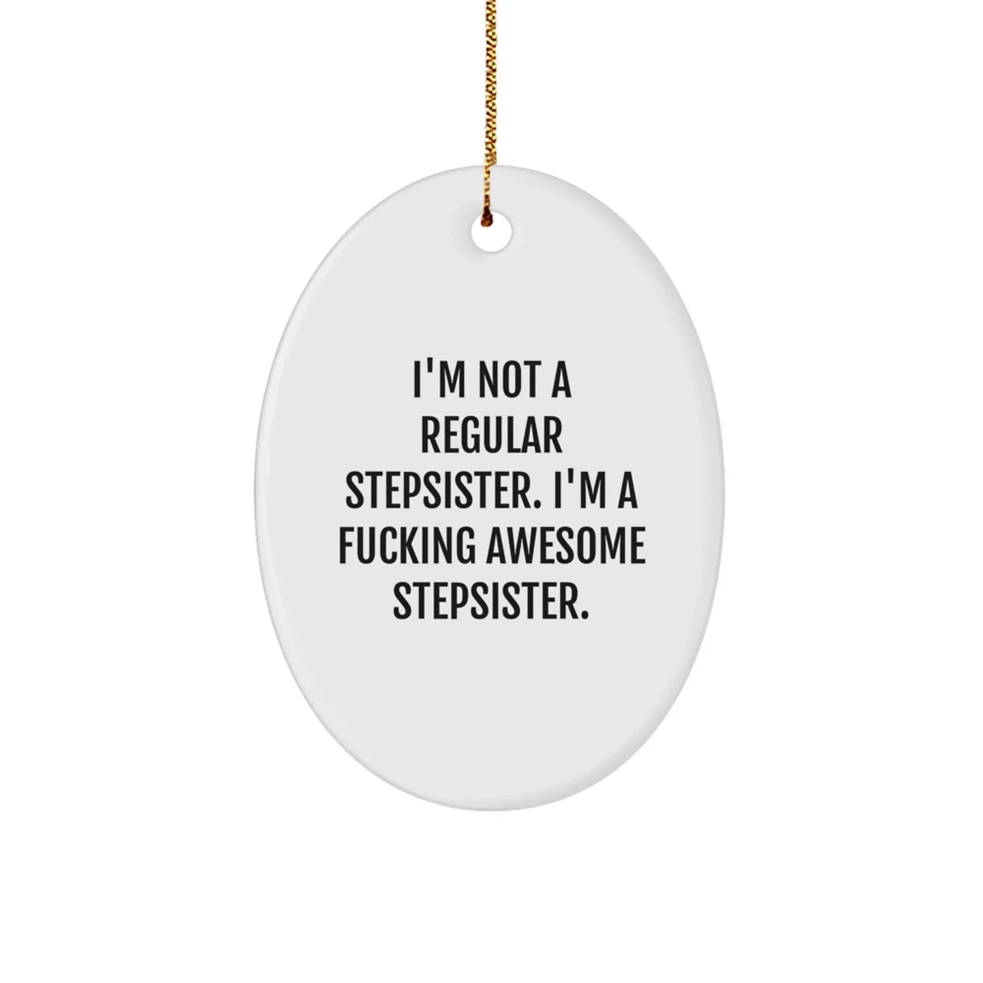 Funny Stepsister Oval Ornament, Gifts from Family to Stepsister, I'm Not A Regular Stepsister. I'm A F--king Awesome Stepsister., Christmas Unique Gifts