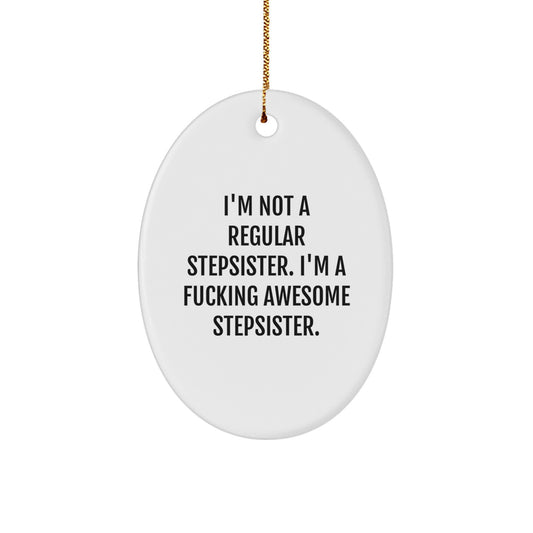 Funny Stepsister Oval Ornament, Gifts from Family to Stepsister, I'm Not A Regular Stepsister. I'm A F--king Awesome Stepsister., Christmas Unique Gifts - Image 1