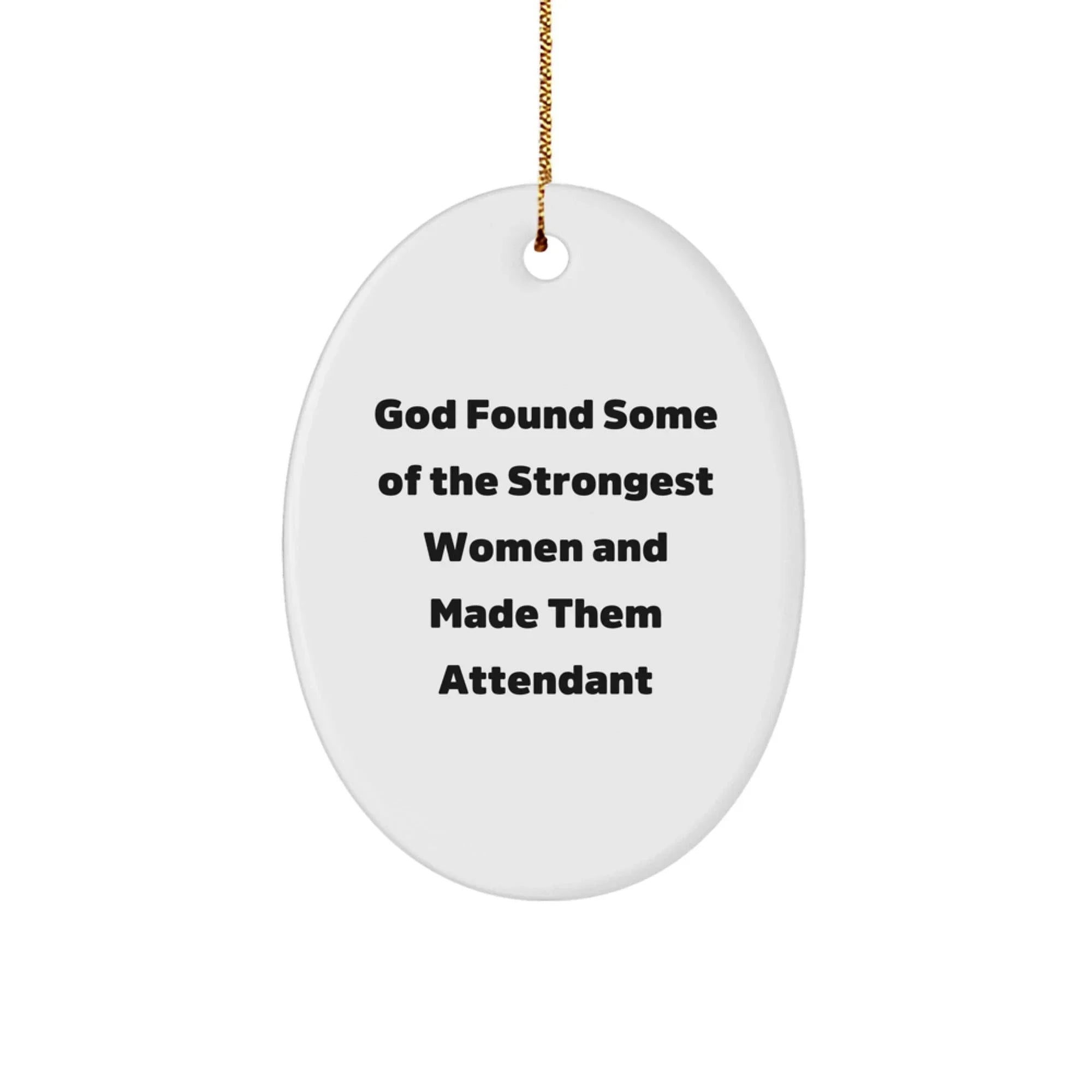 Funny Quote Attendant Oval Ornament Gifts from Family, Friends, Coworkers, or Men to Women - God Found Some Of The Strongest Women And Made Them Attendant Christmas Unique Gifts