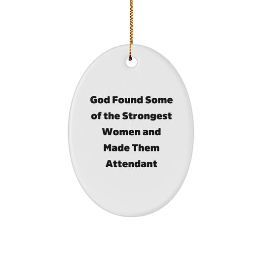 Funny Quote Attendant Oval Ornament Gifts from Family, Friends, Coworkers, or Men to Women - God Found Some Of The Strongest Women And Made Them Attendant Christmas Unique Gifts - Image 1