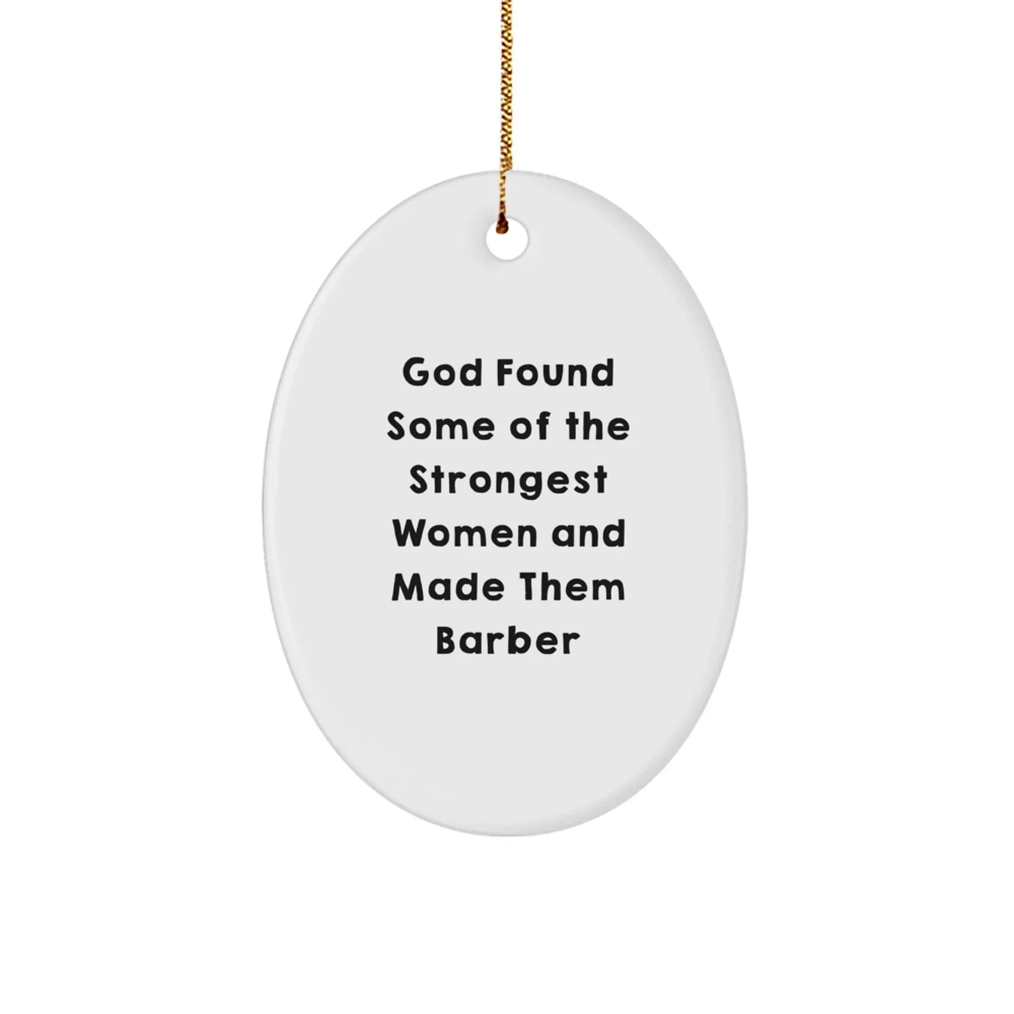 Funny Barber Gifts for Friends from Family - Oval Ornament with 'God Found Some Of The Strongest Women And Made Them Barber' Quote - Christmas Unique Decorations