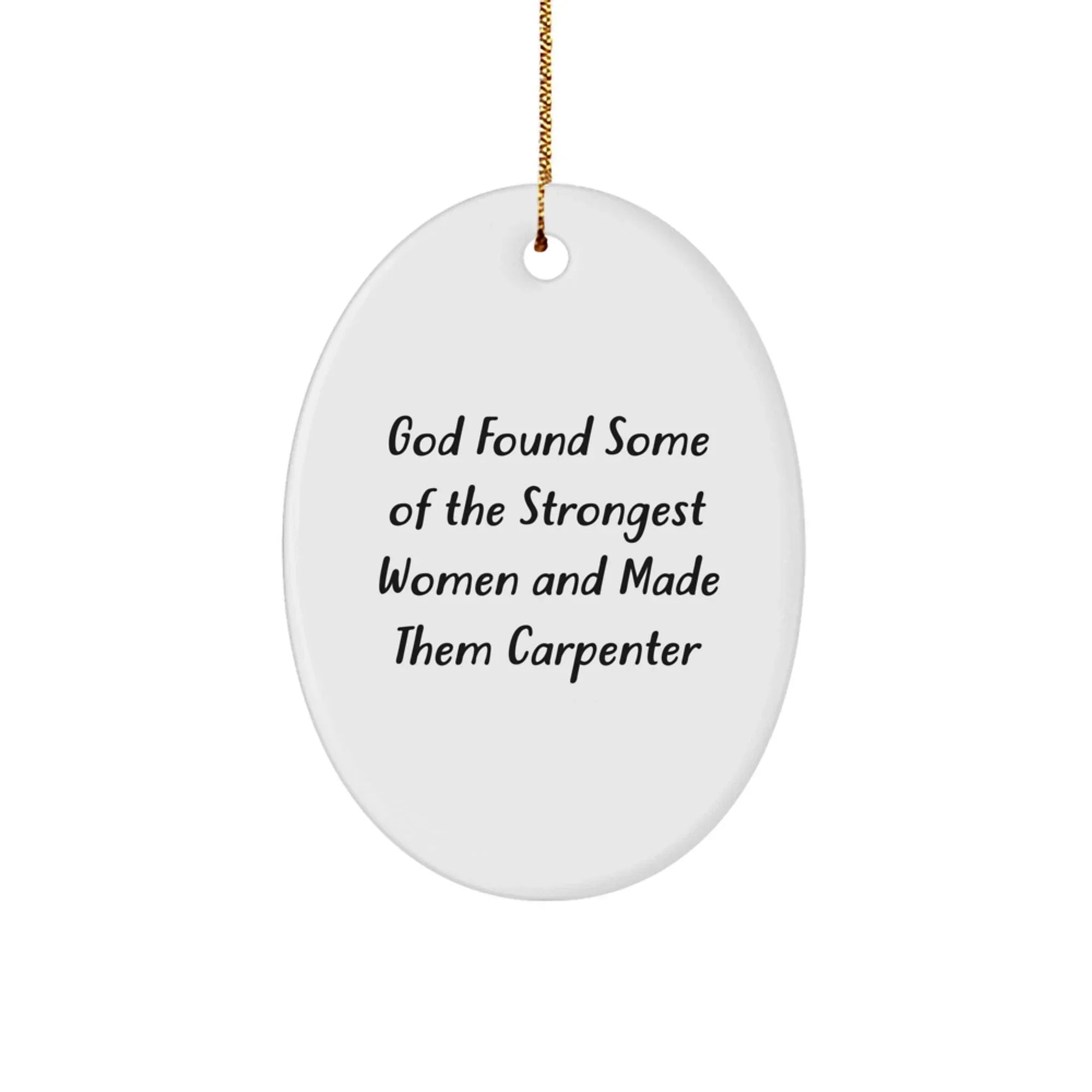 Funny Carpenter Christmas Unique Gifts from Men for Women Oval Ornament, God Found Some Of The Strongest Women And Made Them Carpenter, Oval Shaped Decor