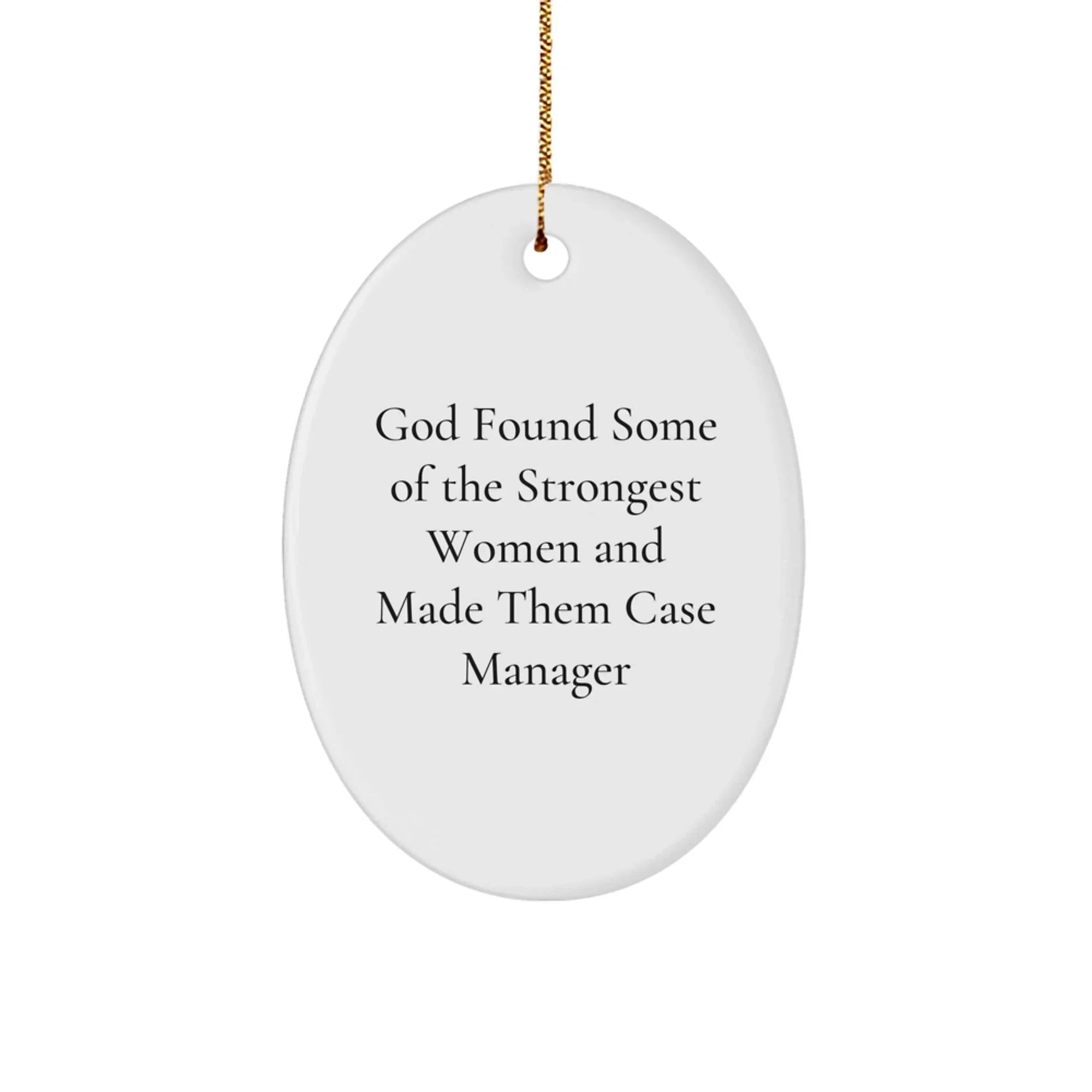 Funny Case Manager Gifts for Women from Men Oval Ornament, Christmas Unique Decorations, Inspirational Quote 'God Found Some Of The Strongest Women And Made Them Case Manager'