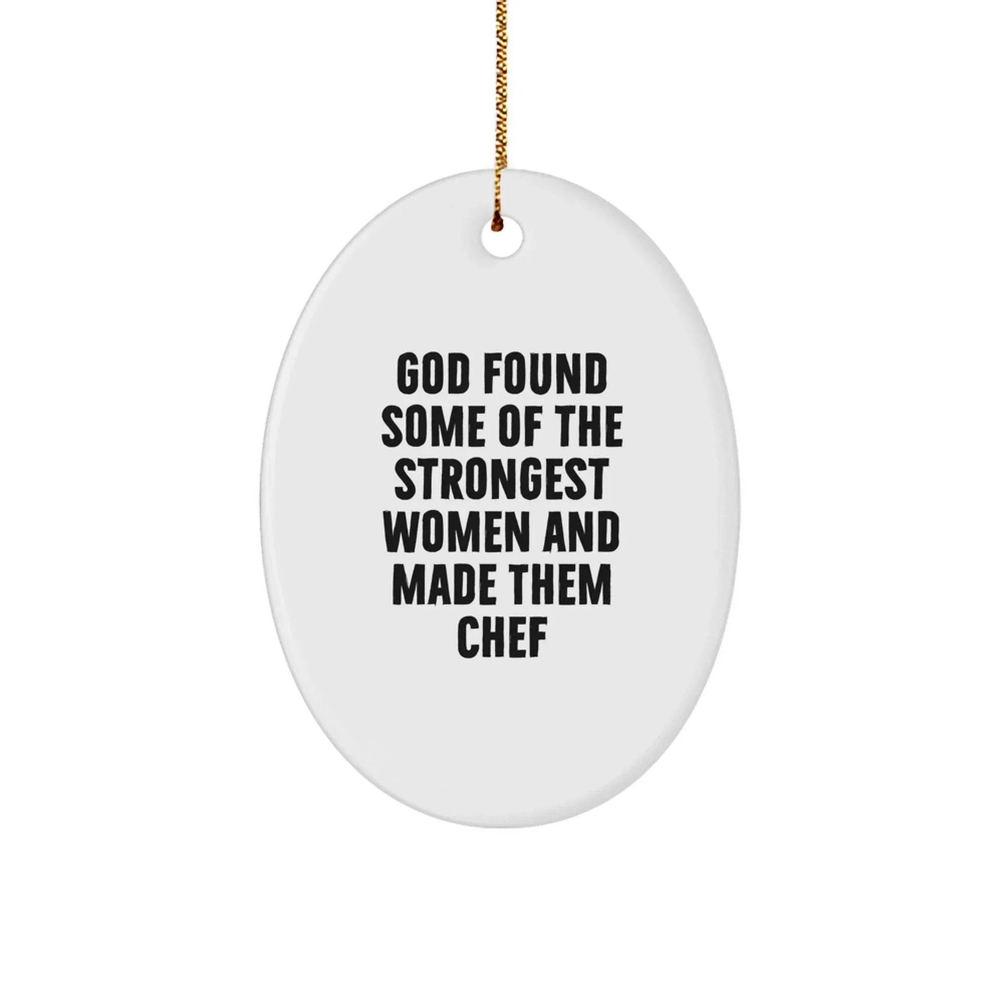 Funny Chef Gifts - Oval Ornament, 'God Found Some Of The Strongest Women And Made Them Chef' Quote, Christmas Unique Gifts from Friends to Family
