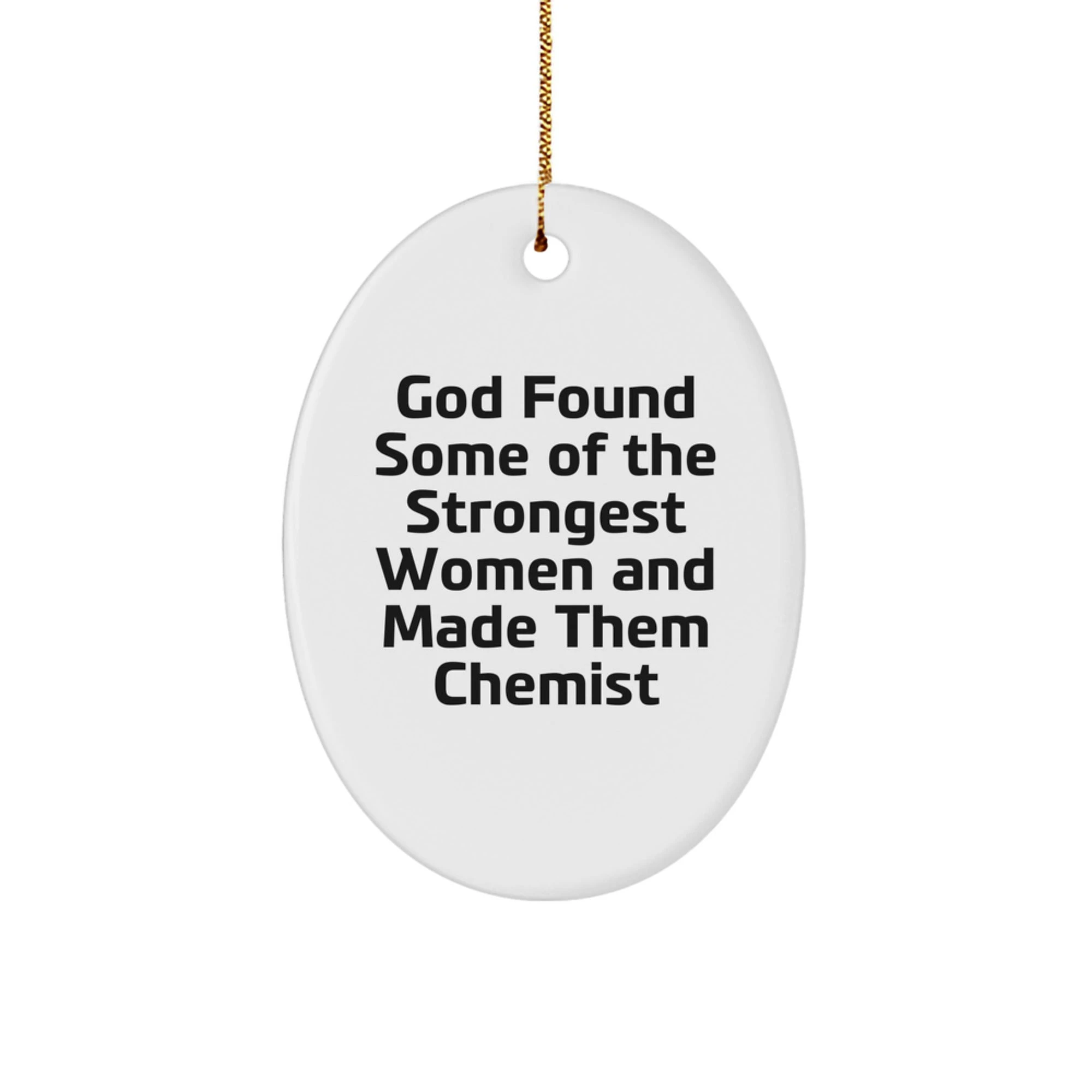 Funny Chemist Gifts from Men to Women - Oval Ornament for Christmas Unique Presents - Inspirational Quote 'God Found Some Of The Strongest Women And Made Them Chemist' - White Oval Shaped Decoration