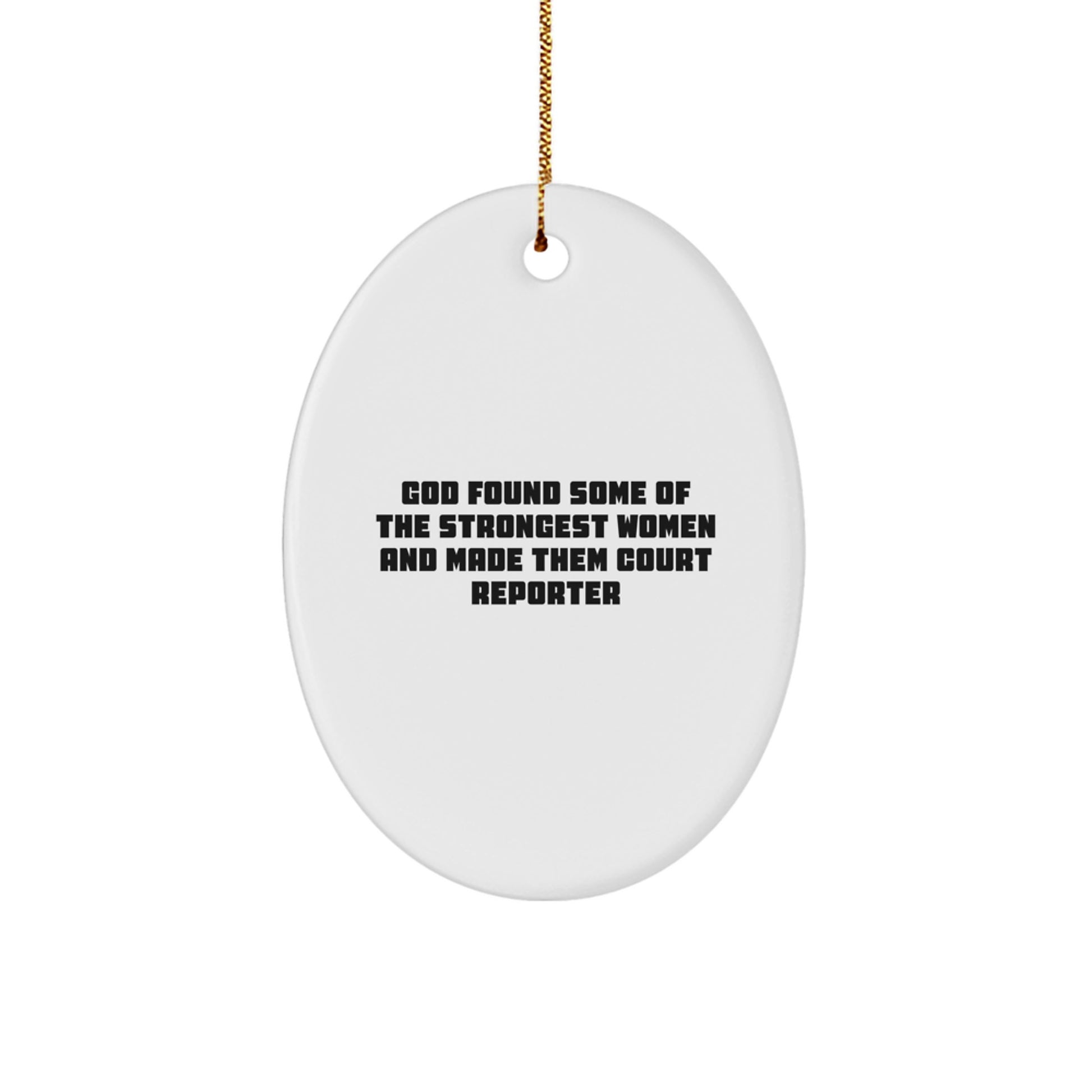 Funny Court Reporter Gifts from Friends, 'God Found Some Of The Strongest Women And Made Them Court Reporter' Oval Ornament for Christmas