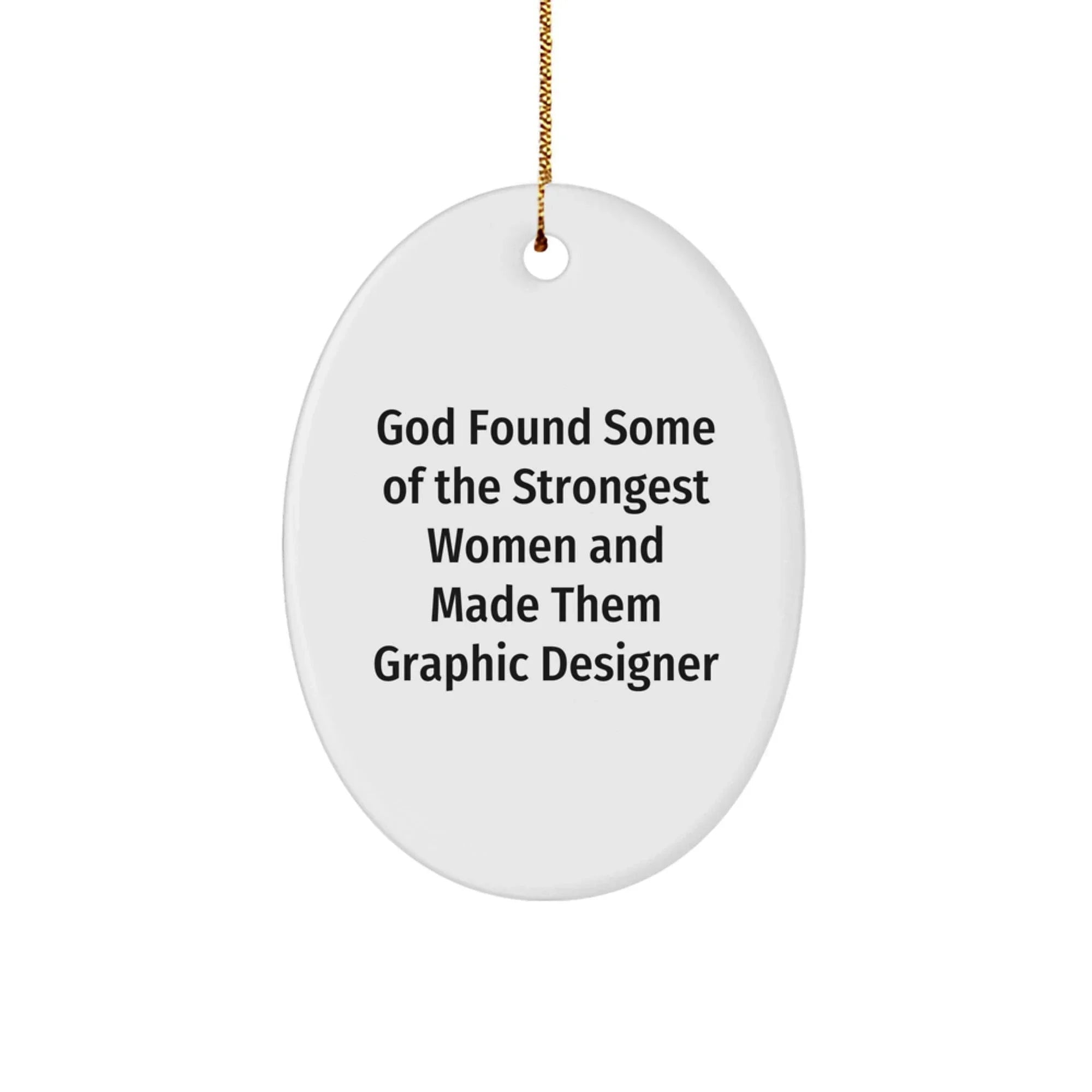 Graphic Designer Gifts from Women, Funny Oval Ornament, God Found Some Of The Strongest Women And Made Them Graphic Designer, Cute Christmas Unique Gift for Friends, Family, Coworkers, or Men