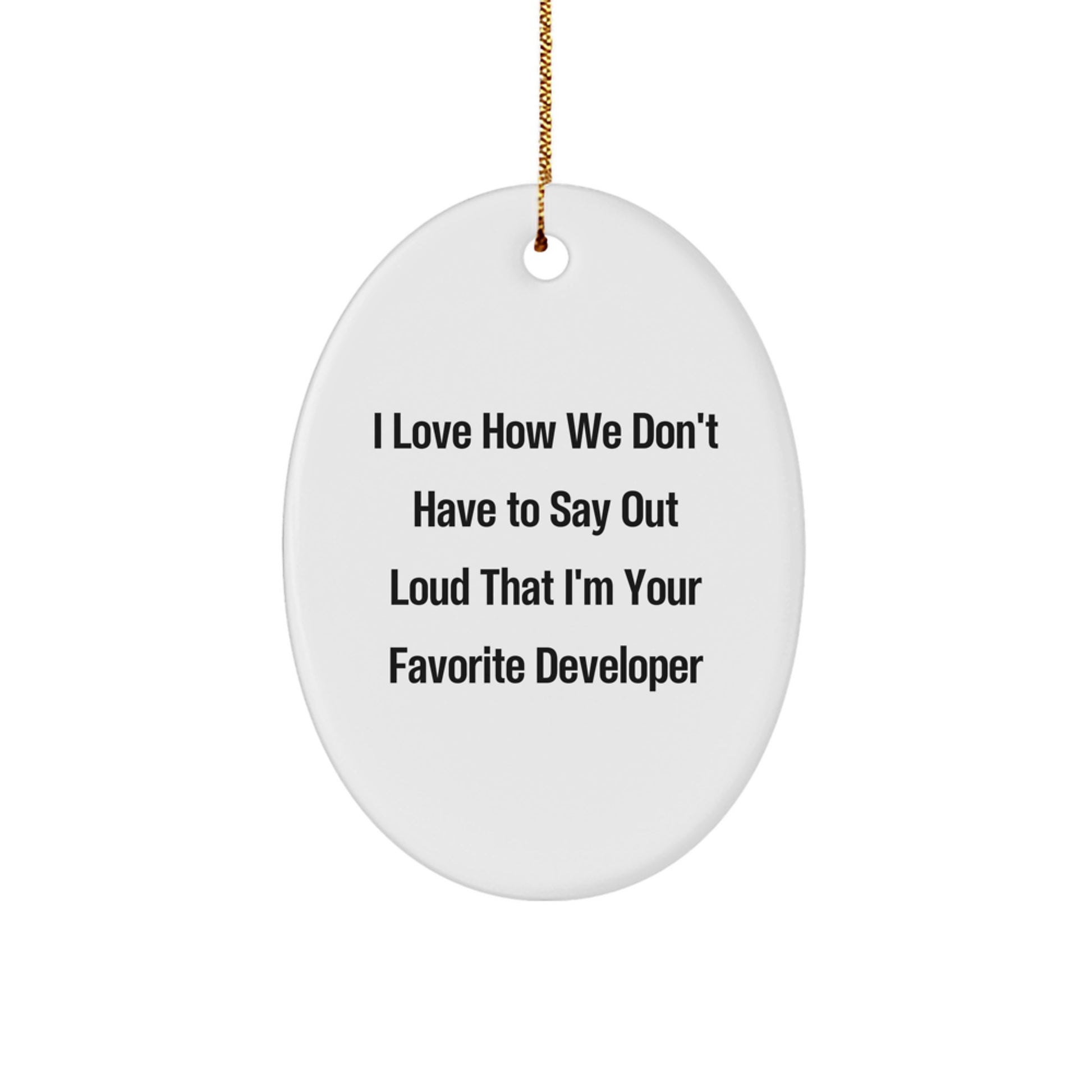 Unique Developer Gifts from Friends, Funny Oval Christmas Ornaments, I 'Love How We Don't Have To Say Out Loud That I'm Your Favorite Developer' - Image 1