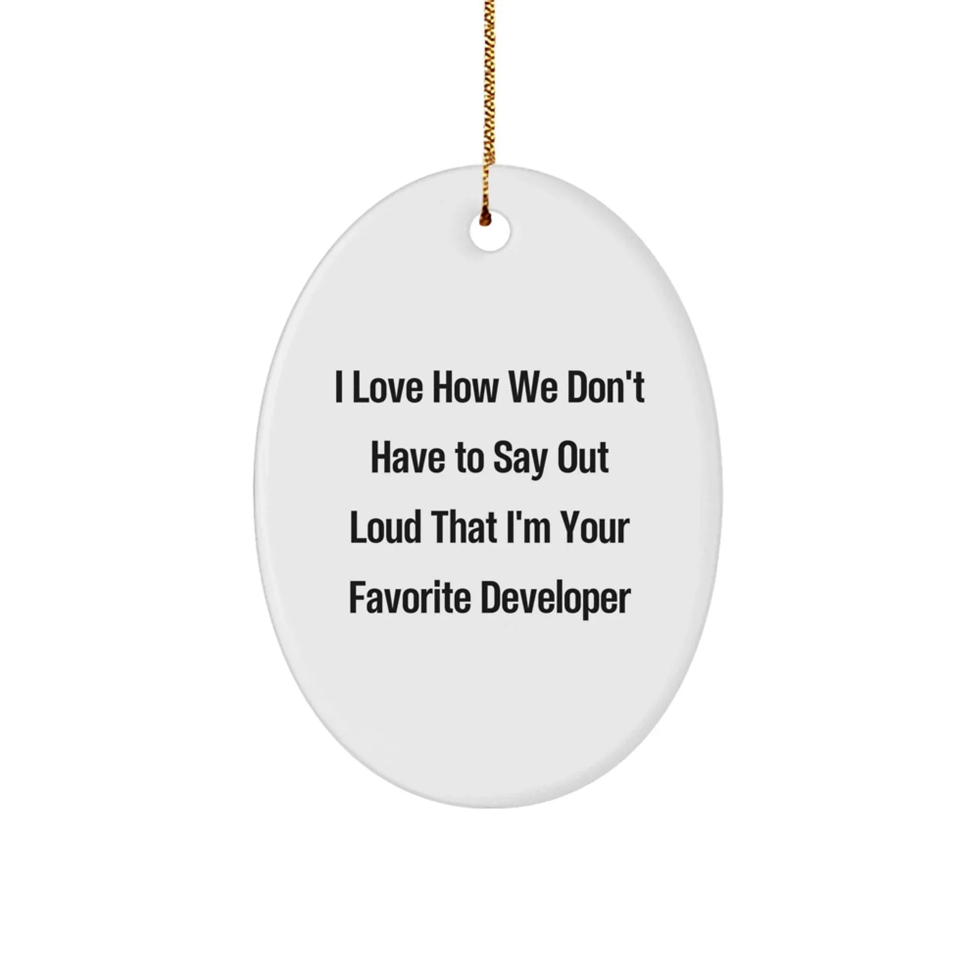 Unique Developer Gifts from Friends, Funny Oval Christmas Ornaments, I 'Love How We Don't Have To Say Out Loud That I'm Your Favorite Developer'