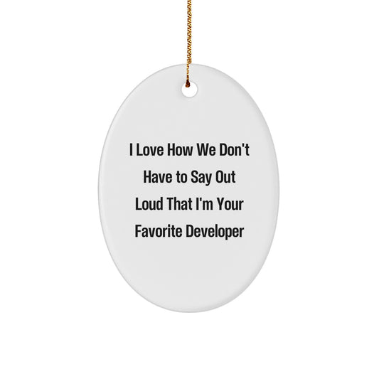 Unique Developer Gifts from Friends, Funny Oval Christmas Ornaments, I 'Love How We Don't Have To Say Out Loud That I'm Your Favorite Developer' - Image 1