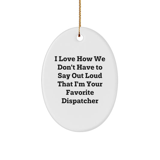 Funny Dispatcher Gifts for Him Her Friends Coworkers Family - Oval Ornament I Love How We Don't Have To Say Out Loud That I'm Your Favorite Dispatcher - Image 1