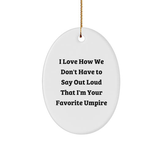 Funny Umpire Gifts from Men, Oval Ornament for Umpire, I Love How We Don't Have To Say Out Loud That I'm Your Favorite Umpire Christmas Unique Decorations - Image 1