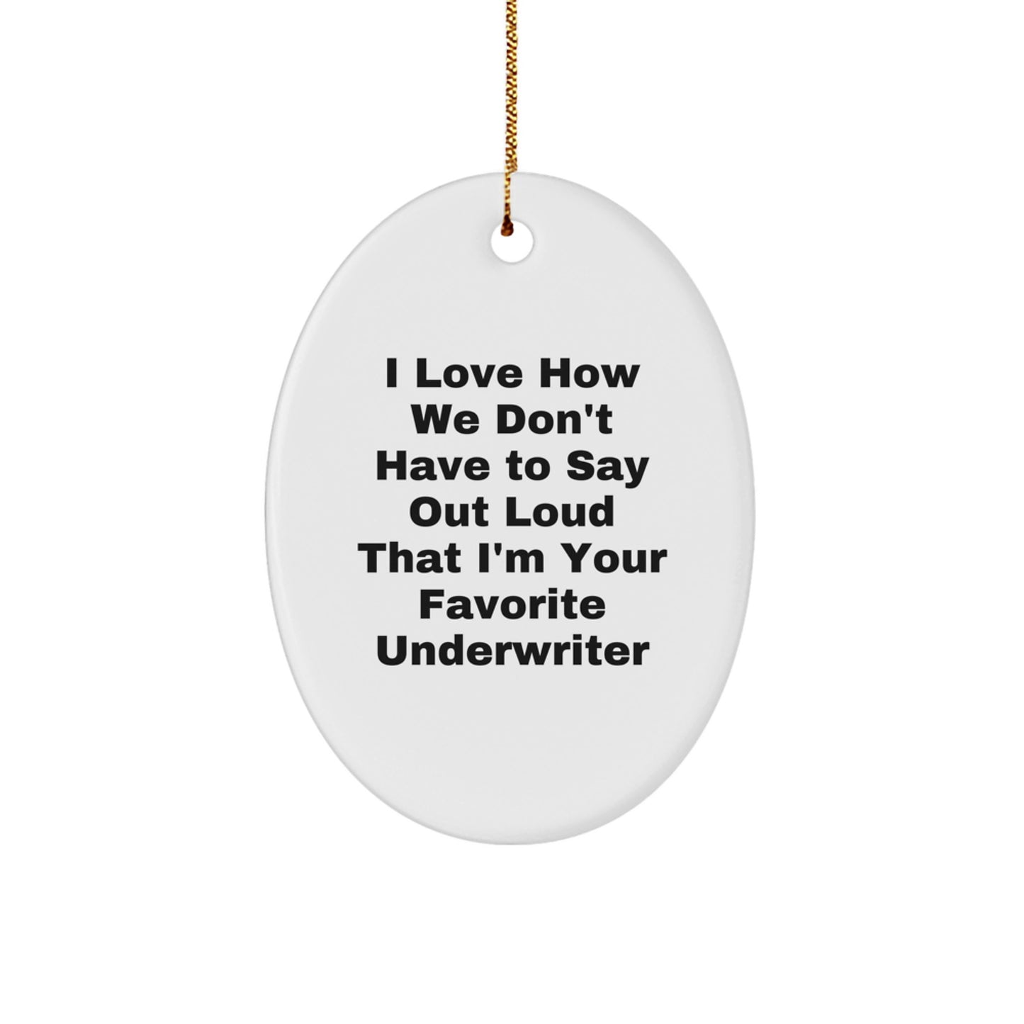 Funny Underwriter Gifts from Family for Men, Oval Ornament I Love How We Don't Have To Say Out Loud That I'm Your Favorite Underwriter - Image 1