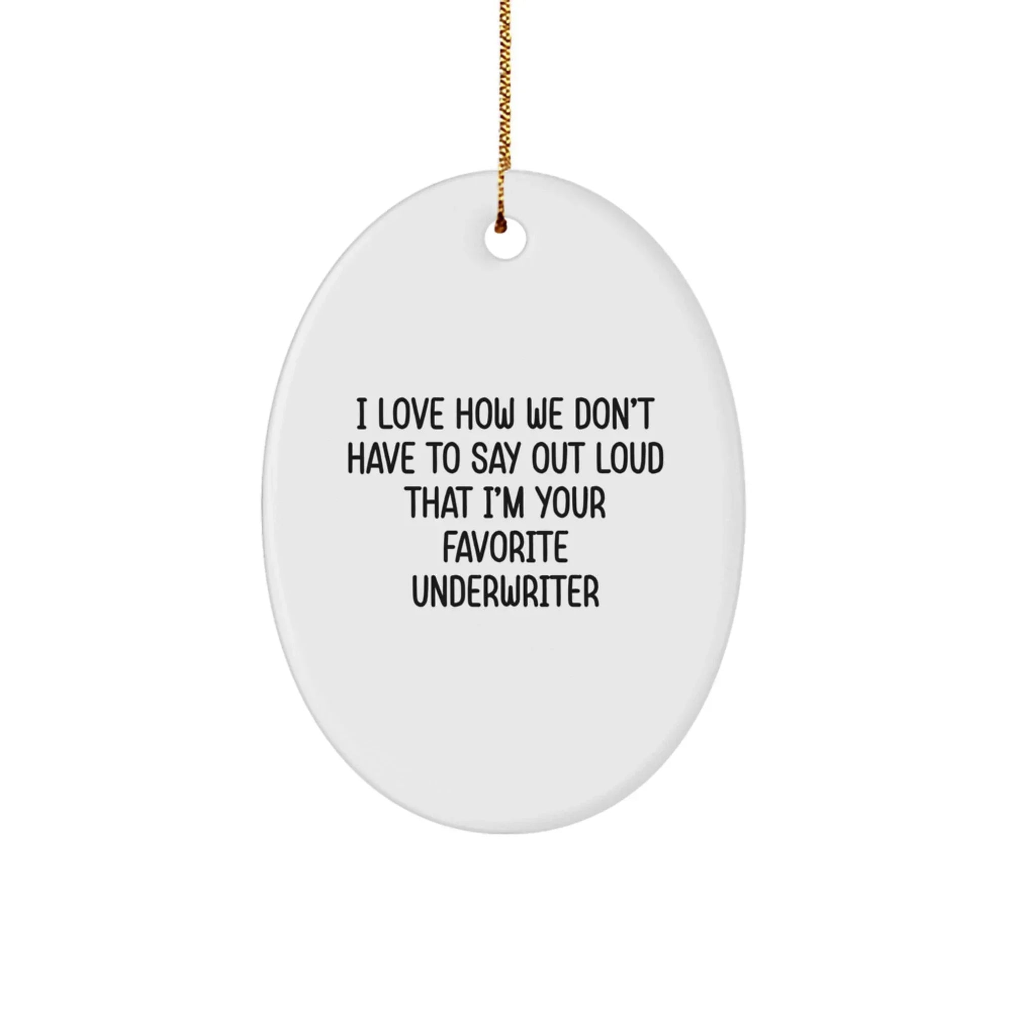 Funny Underwriter Gifts from Friends, Christmas Unique Oval Ornaments for Underwriter, Oval Ornament with I Love How We Don't Have To Say Out Loud That I'm Your Favorite Underwriter Quote