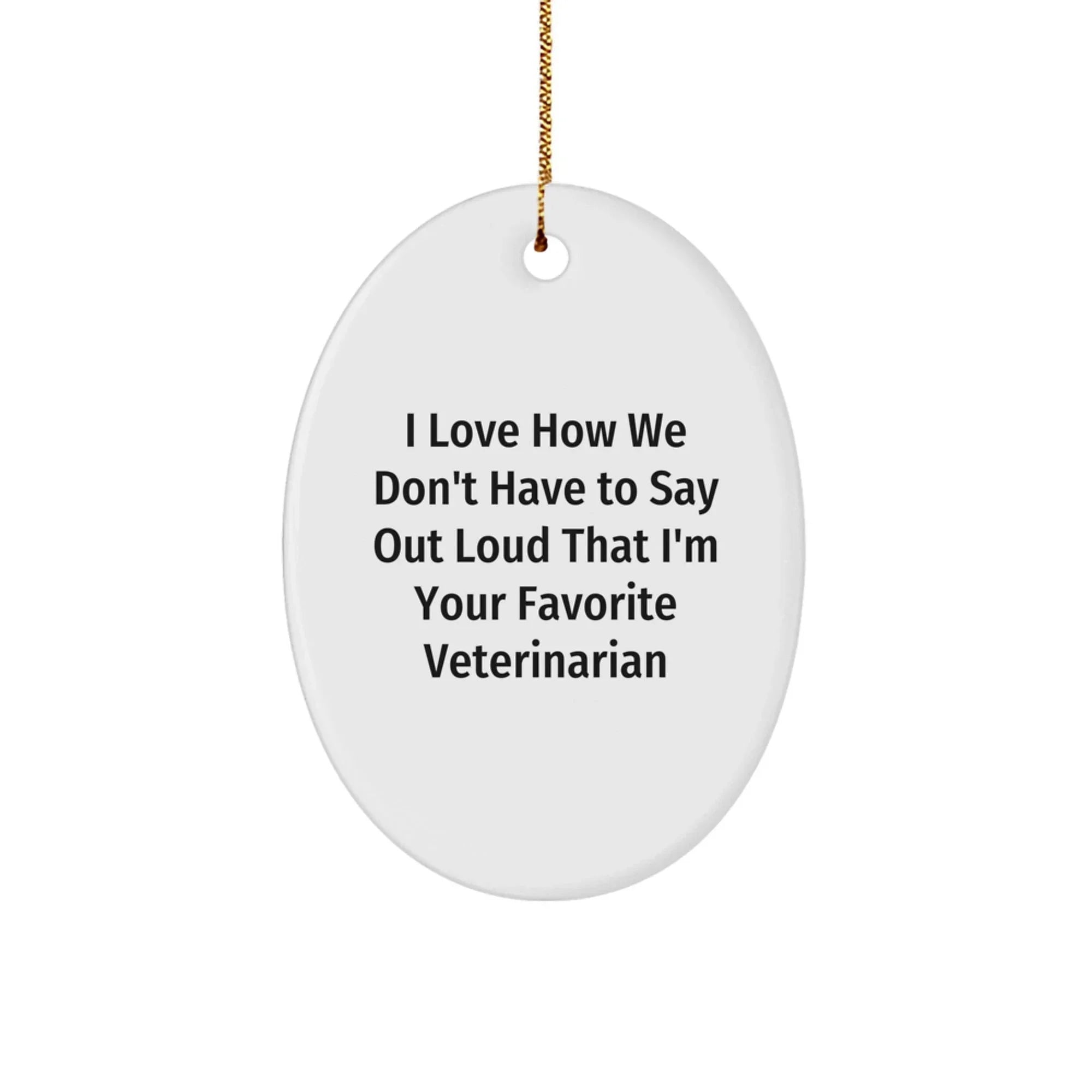 Funny Veterinarian Oval Ornament Gifts for Men from Family, Unique Christmas Memorable Presents for Veterinarian Friends, I Love How We Don't Have To Say Out Loud
