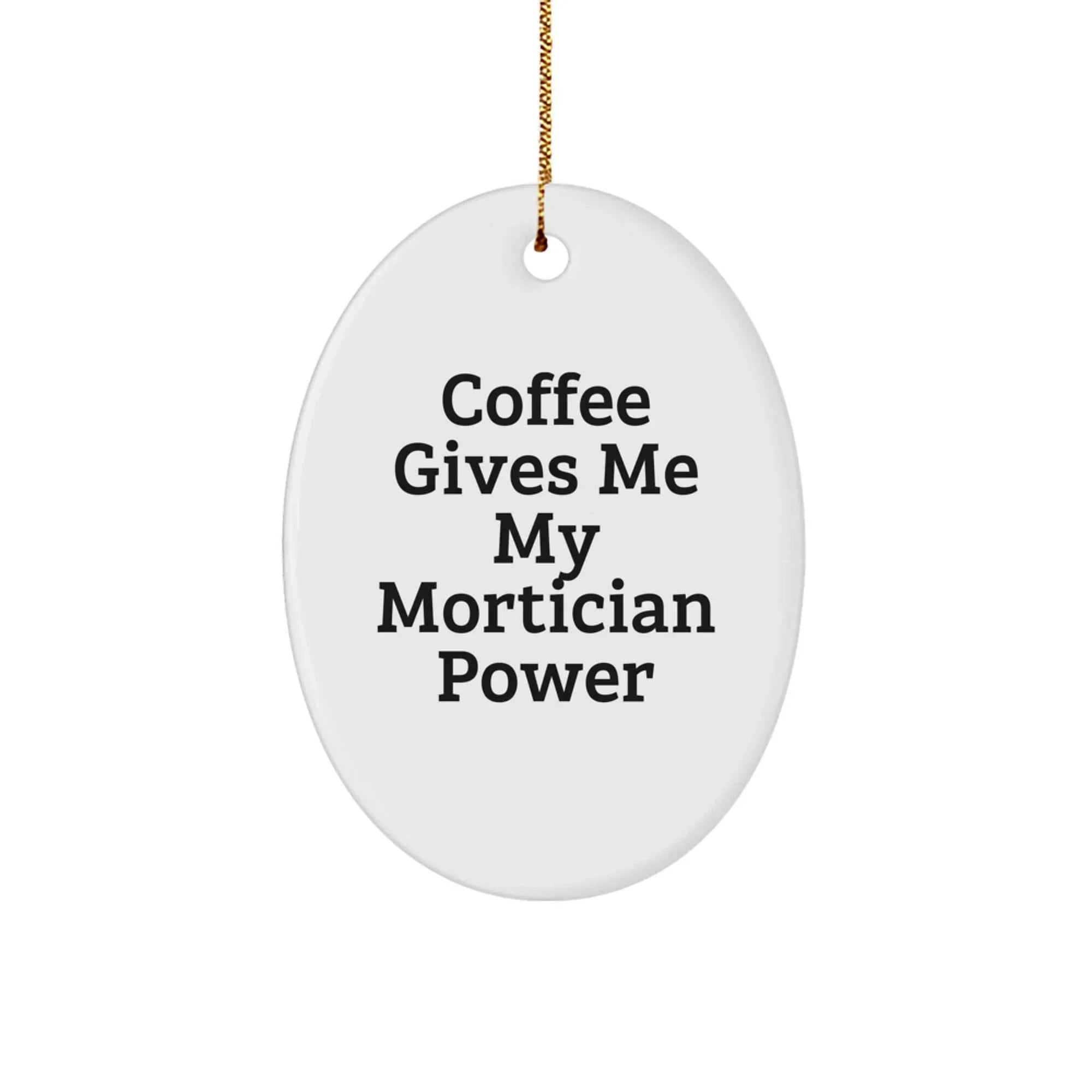 Funny Mortician Gifts, Oval Ornament for Friends, Coworkers, Family, 'Coffee Gives Me My Mortician Power' Inspirational Quote Christmas Unique Gifts for Mortician, Men, Women
