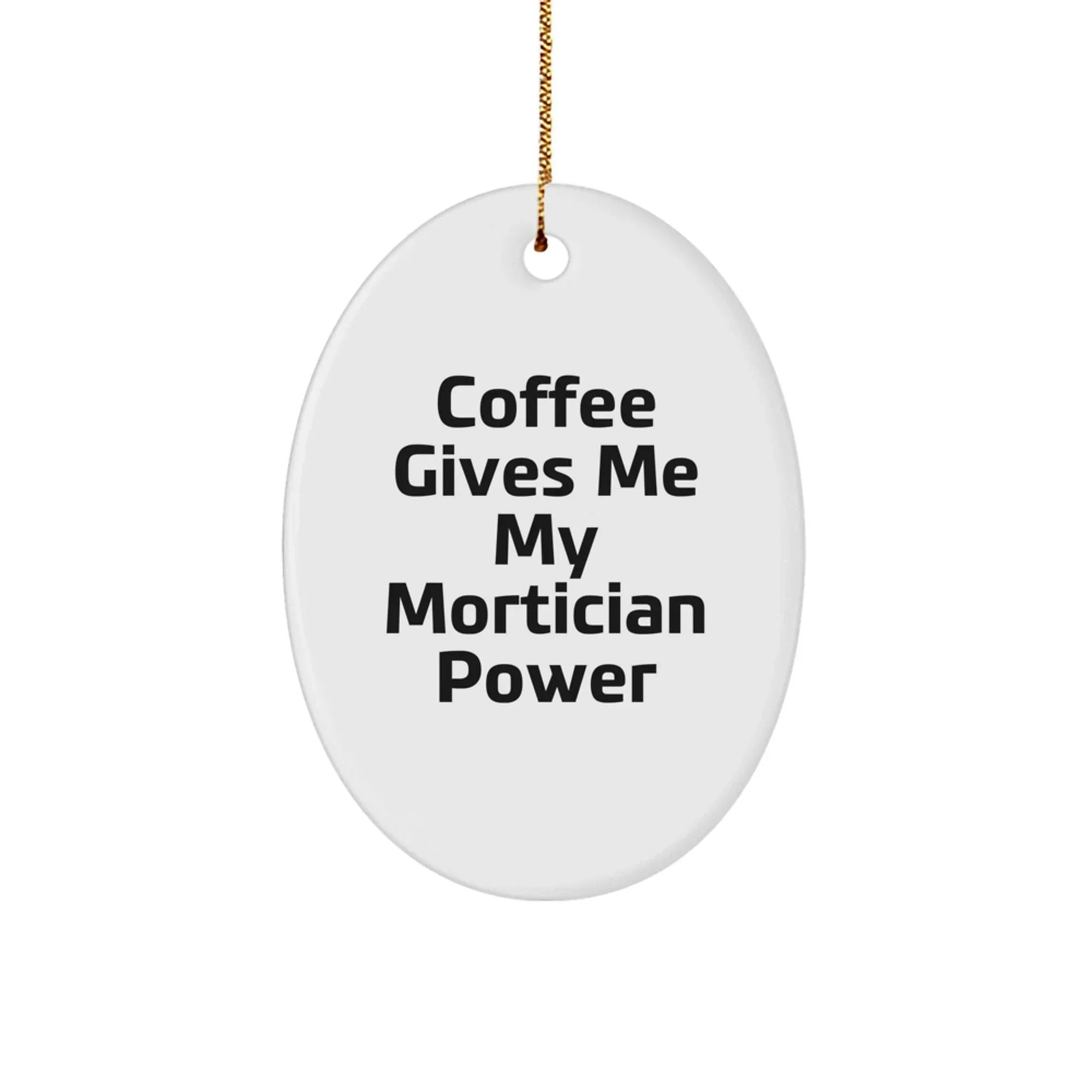 Funny Mortician Gifts from Friends Unique Oval Ornament - Gifts for Mortician Men, Coffee Gives 'em My Power