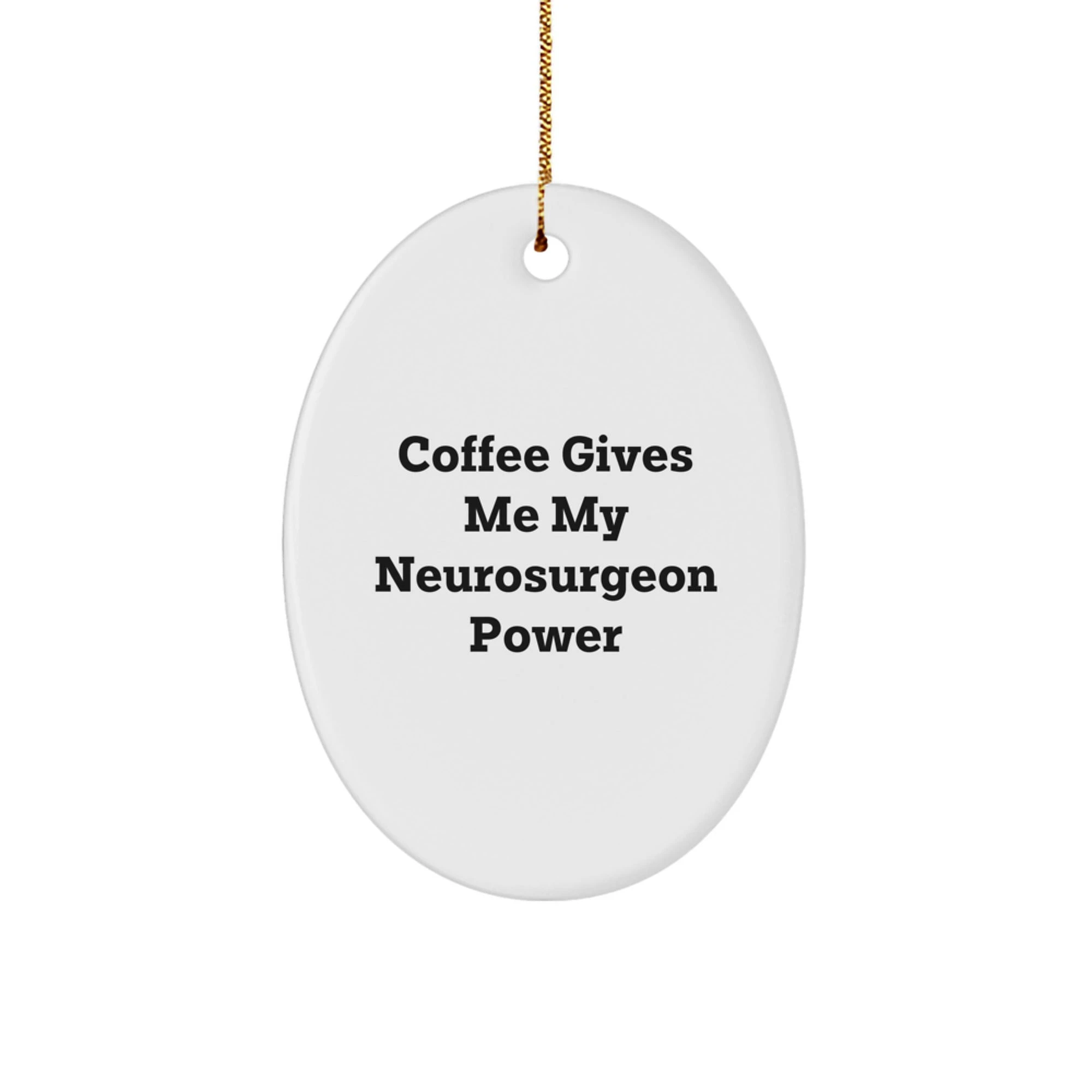 Funny Neurosurgeon Gifts from Friends for Christmas Unique Oval Ornament - Coffee Gives Me My Neurosurgeon Power