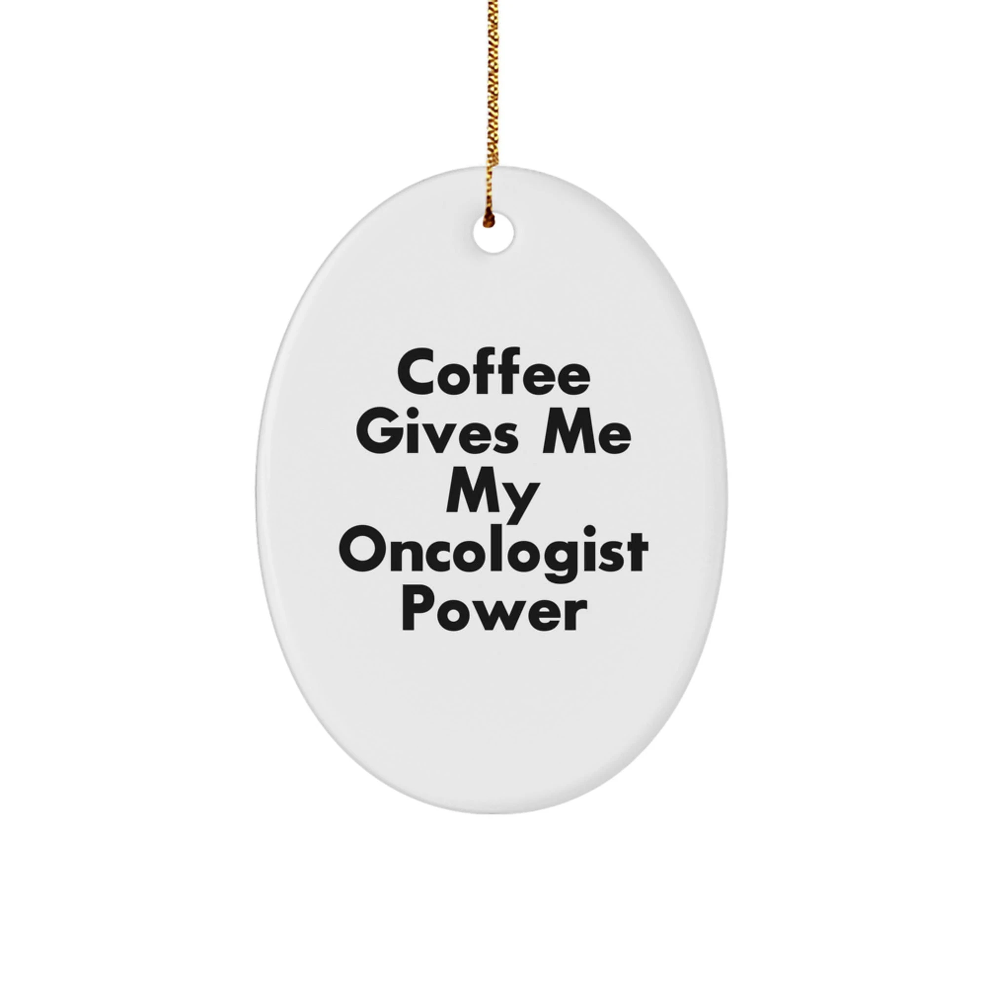 Gifts from Friends and Family for Oncologist Men and Women, Oval Ornament with Funny Quote Coffee Gives Me My Oncologist Power, Christmas Unique Gifts