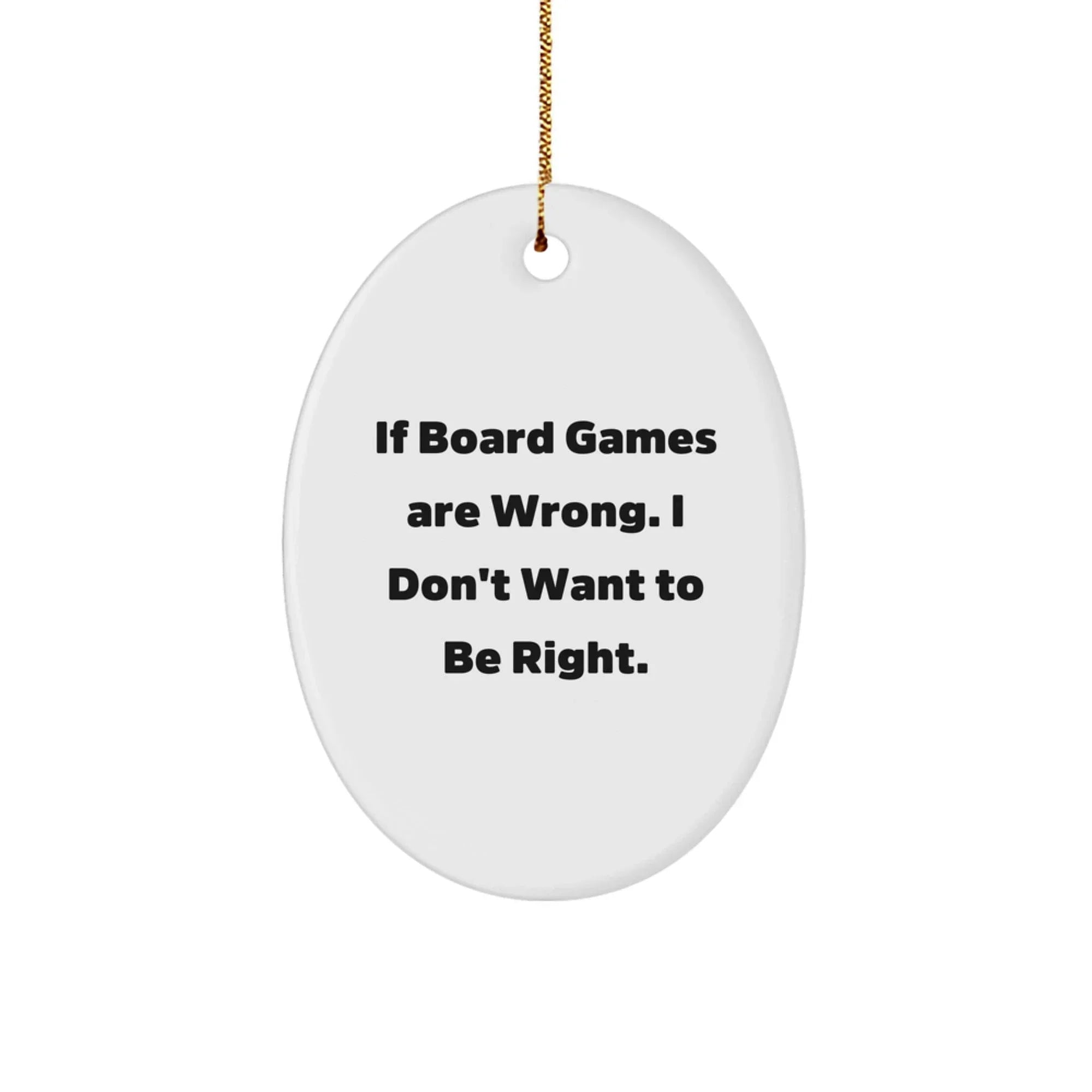 Funny Board Games Gifts for Men - Oval Christmas Ornaments with "If Board Games Are Wrong. I Don't Want To Be Right." Quote - Gifts from Men to Friends