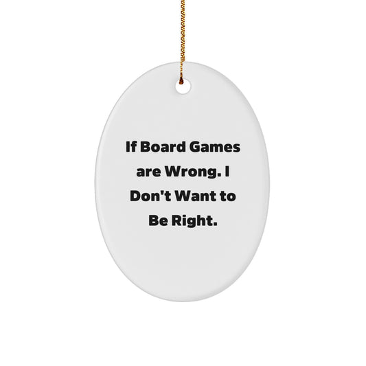 Funny Board Games Gifts for Men - Oval Christmas Ornaments with "If Board Games Are Wrong. I Don't Want To Be Right." Quote - Gifts from Men to Friends - Image 1