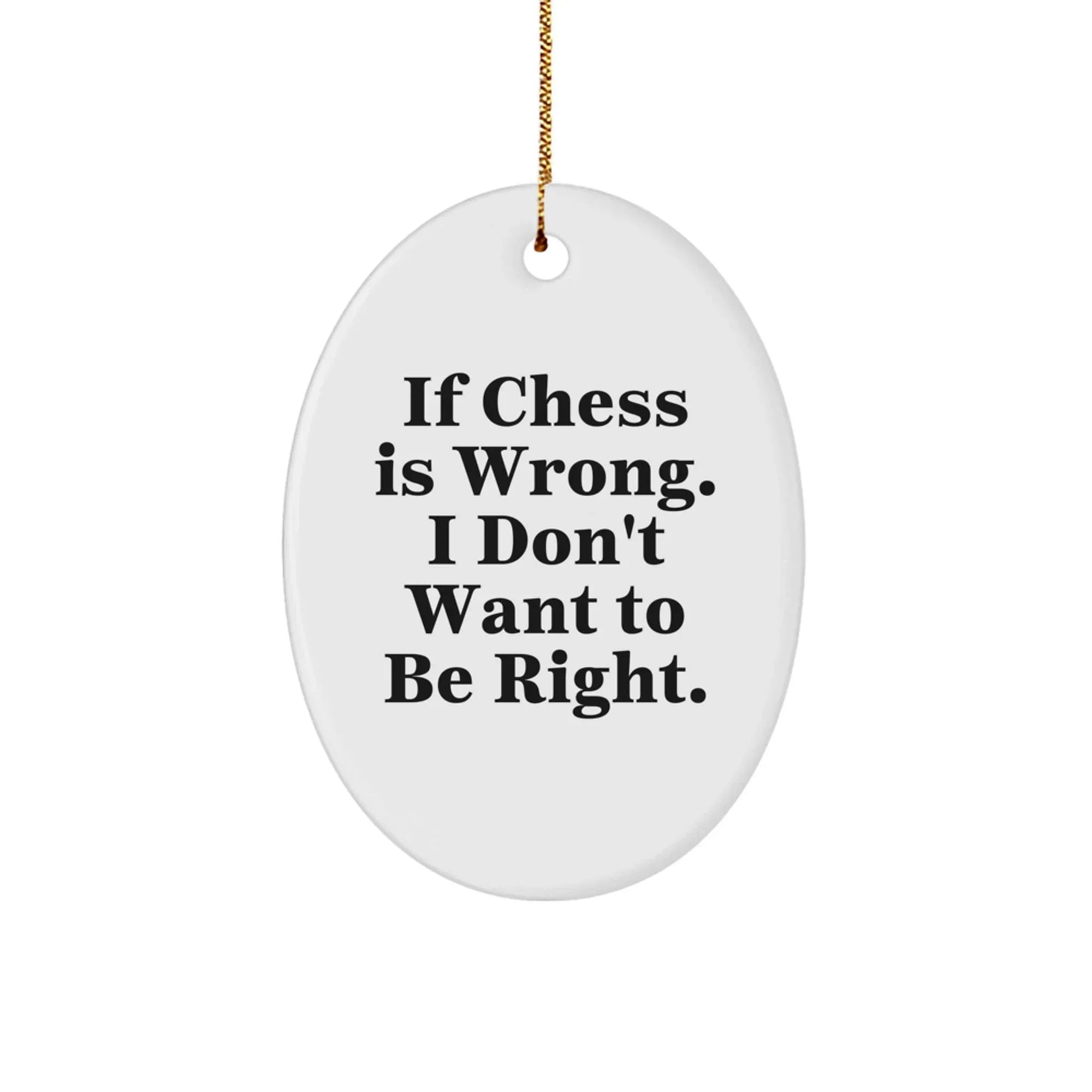 Funny Chess Gifts for Men - Oval Ornament with If Chess Is Wrong, I Don't Want To Be Right Quote, Christmas Unique Gift for Family Friends Coworkers