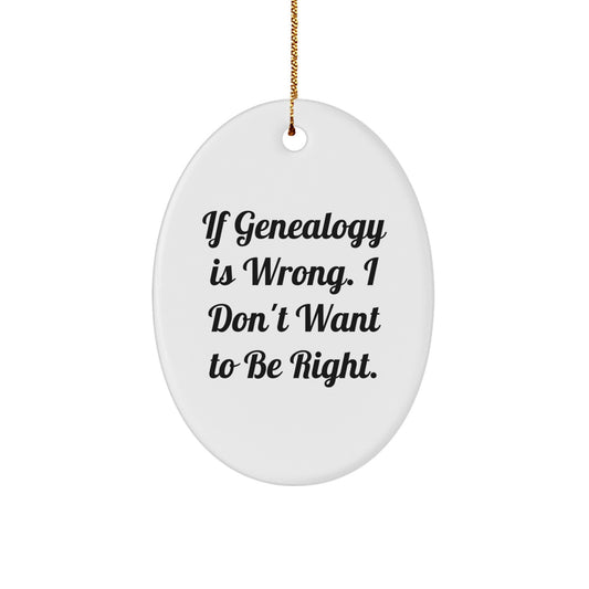 Funny Genealogy Gifts for Genealogy Enthusiasts - Oval Ornament, 'If Genealogy Is Wrong. I Don't Want To Be Right.' Christmas Unique Gifts from Family to Genealogy Friends - Image 1