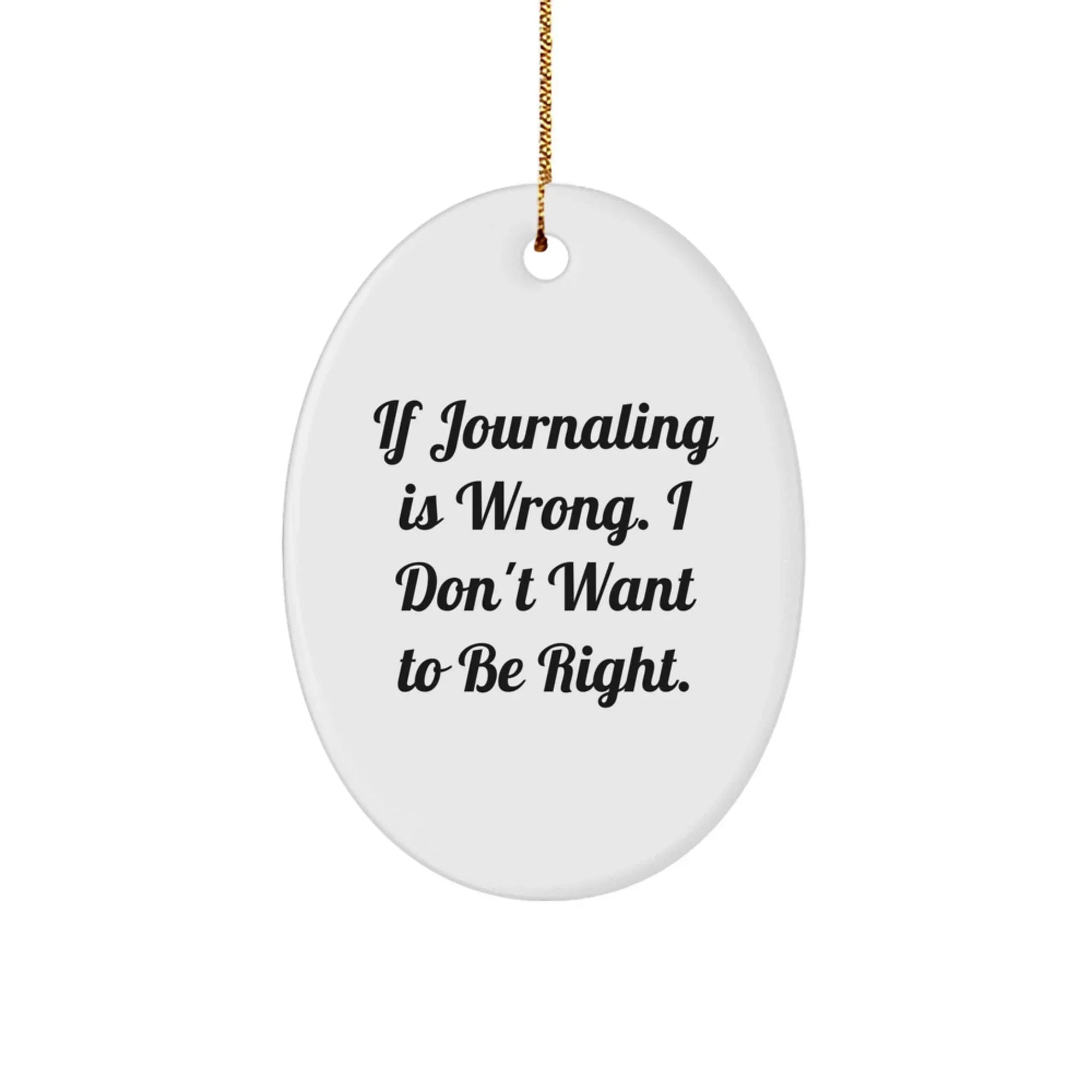 Funny Journaling Gifts for Women, Oval Ornament Quote: If Journaling Is Wrong, Gifts from Friends, Perfect for Journaling Enthusiasts, Christmas Unique Gifts