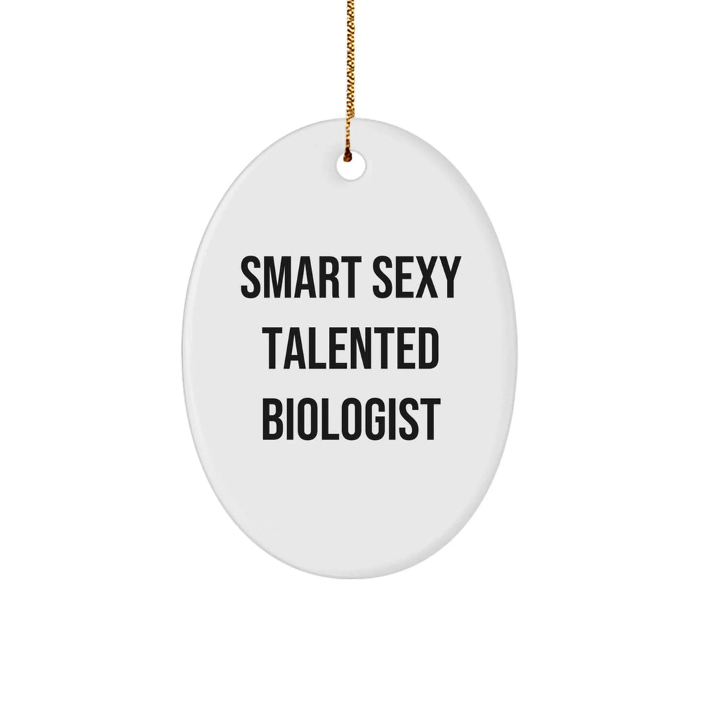 Smart Sexy Talented Biologist Oval Ornament Gift for Him or Her, Funny Quote, Christmas Decoration, Gifts from Friends to Family