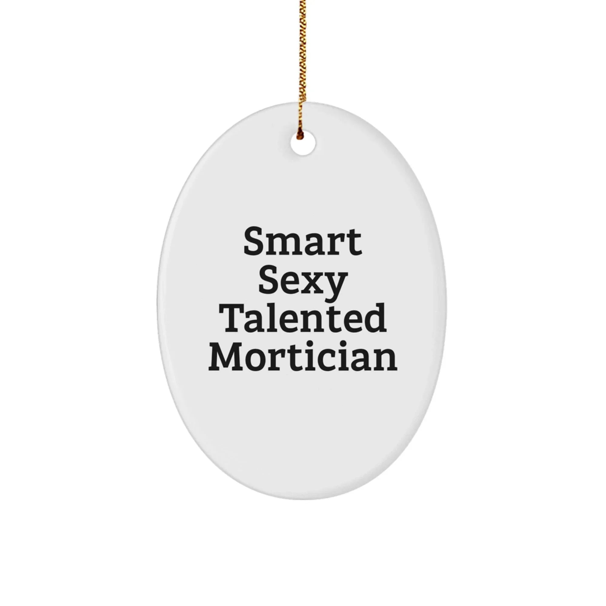 Funny Mortician Gifts for Men, Smart Sexy Talented Mortician Oval Ornament, Unique Christmas Unique Gifts from Friends