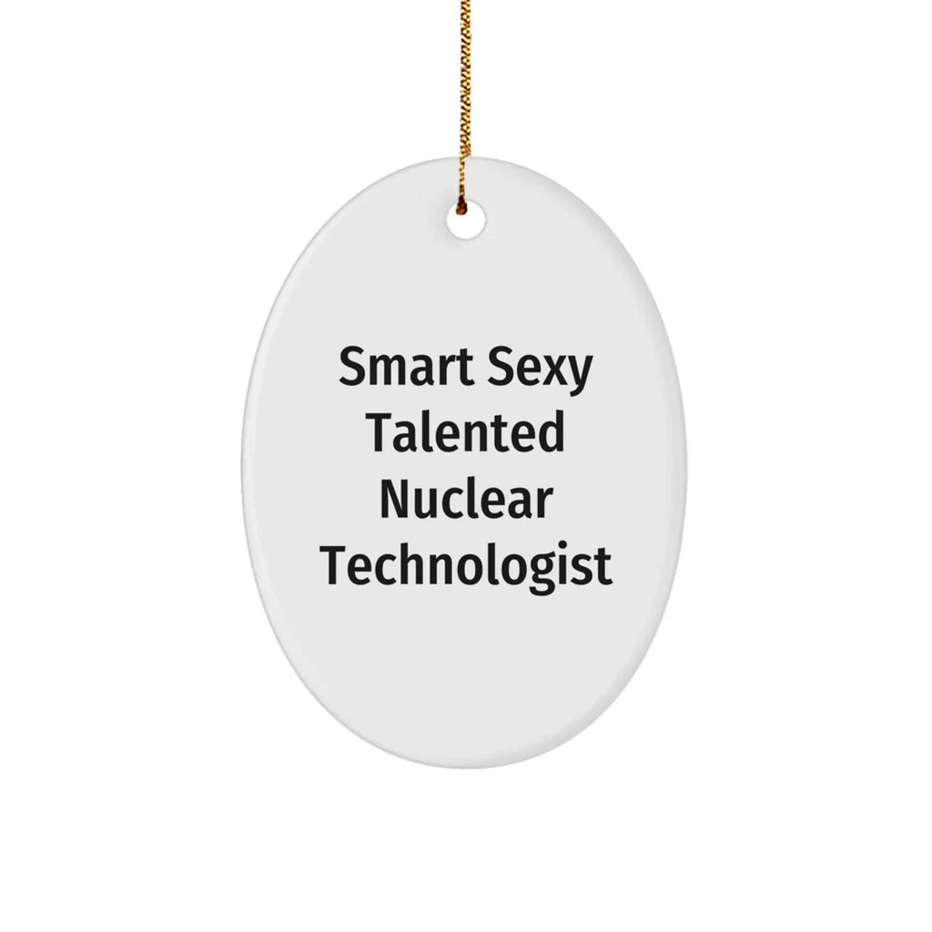 Smart Sexy Talented Nuclear Technologist Oval Ornament Christmas Gifts