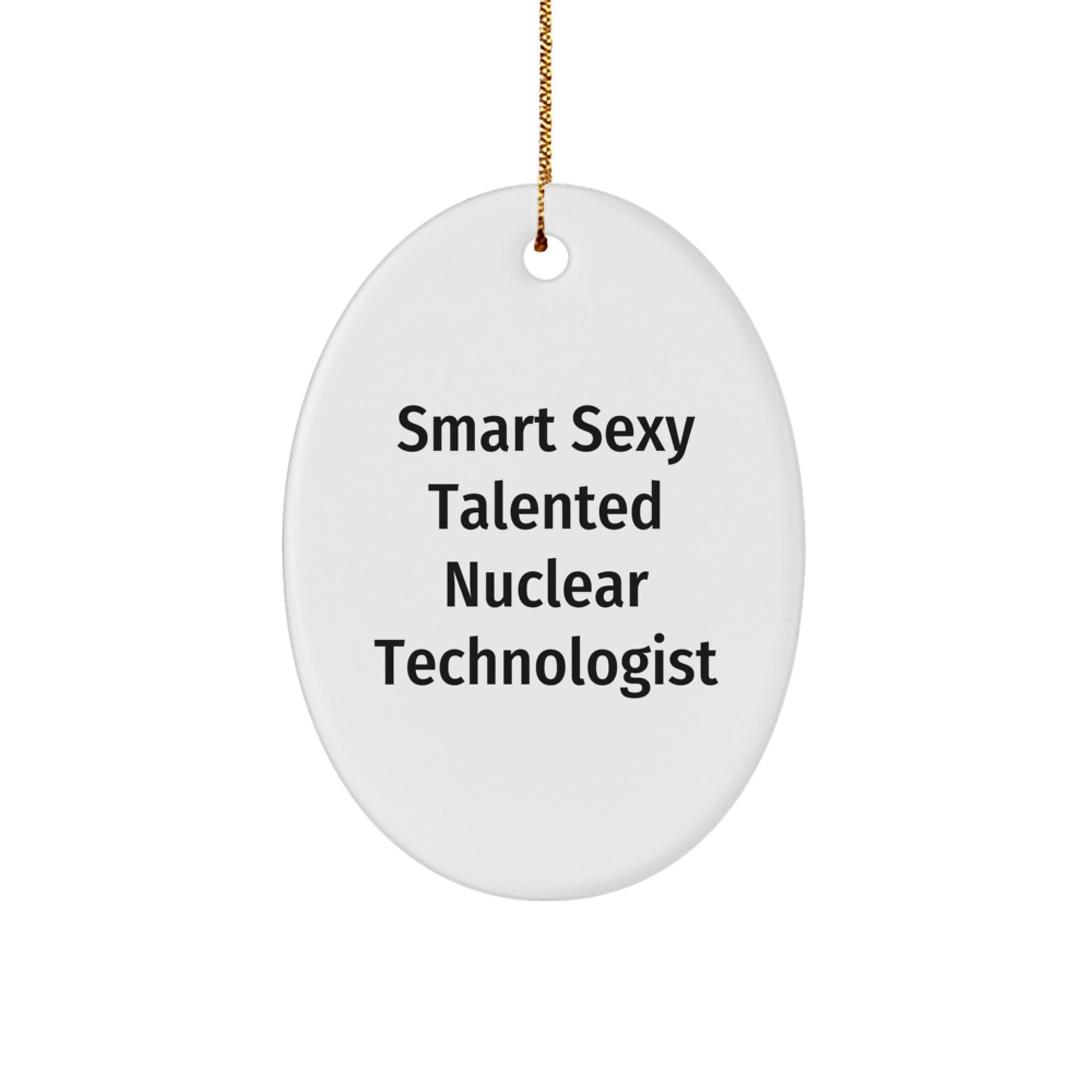 Smart Sexy Talented Nuclear Technologist Oval Ornament Christmas Gifts