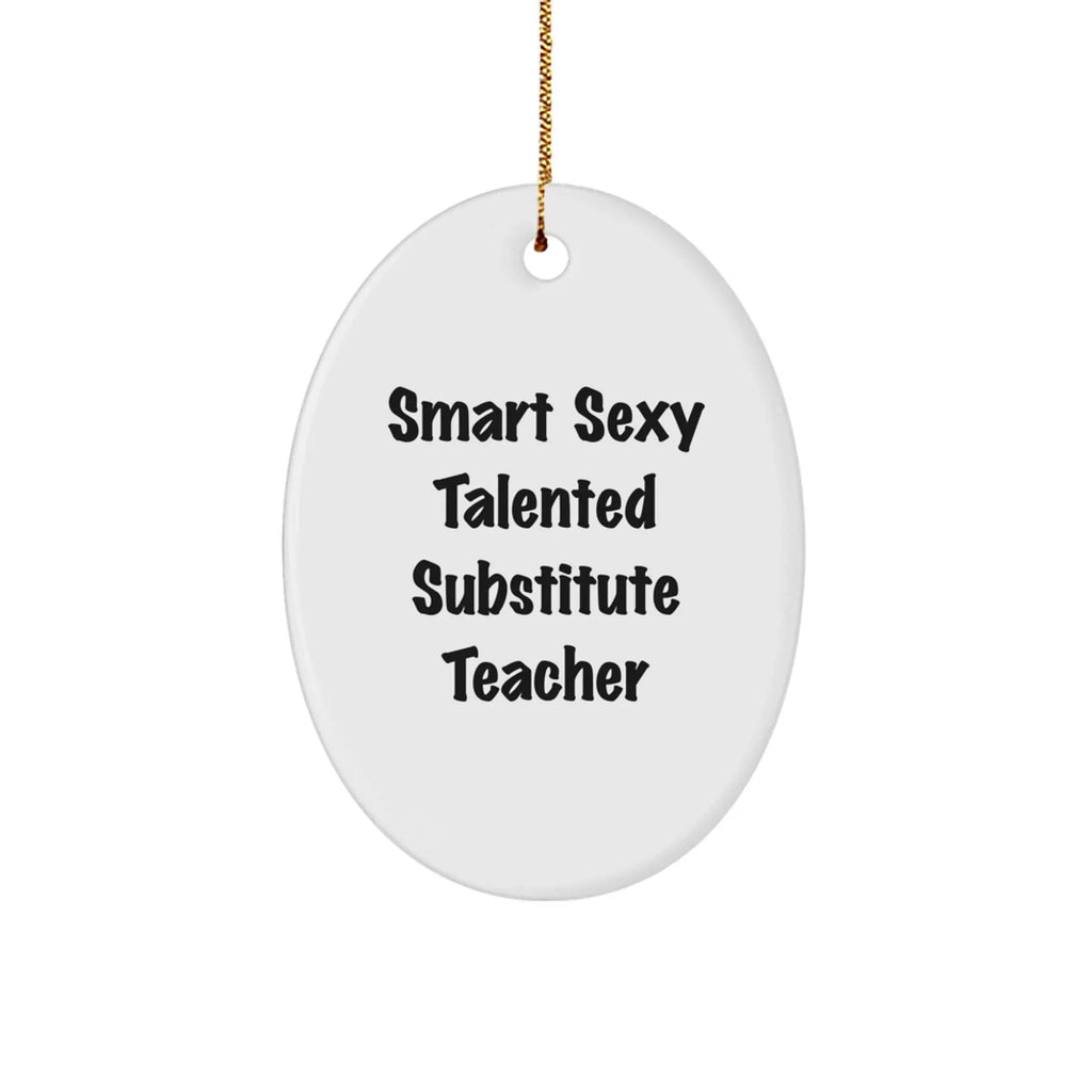 Smart Sexy Talented Substitute Teacher Oval Ornament Gifts from Family to Substitute Teacher, Funny Quote Christmas Decoration
