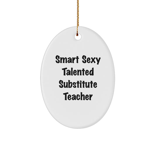 Smart Sexy Talented Substitute Teacher Oval Ornament Gifts from Family to Substitute Teacher, Funny Quote Christmas Decoration
