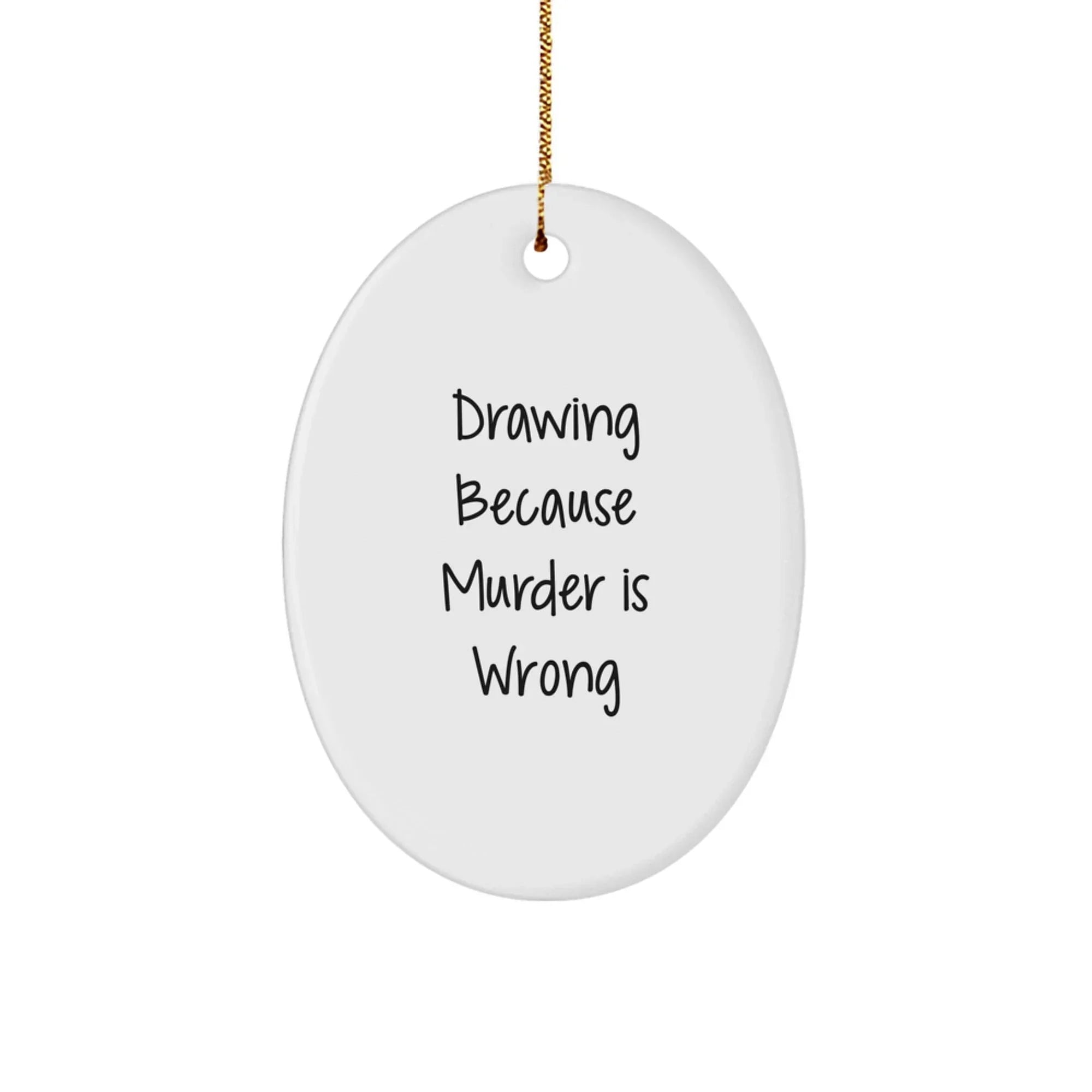 Funny Drawing Gifts for Drawing Enthusiasts, Oval Ornament with 'Drawing Because Murder Is Wrong' Quote, Christmas Unique Gifts from Friends