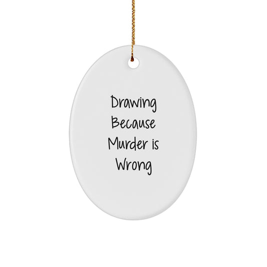 Funny Drawing Gifts for Drawing Enthusiasts, Oval Ornament with 'Drawing Because Murder Is Wrong' Quote, Christmas Unique Gifts from Friends - Image 1