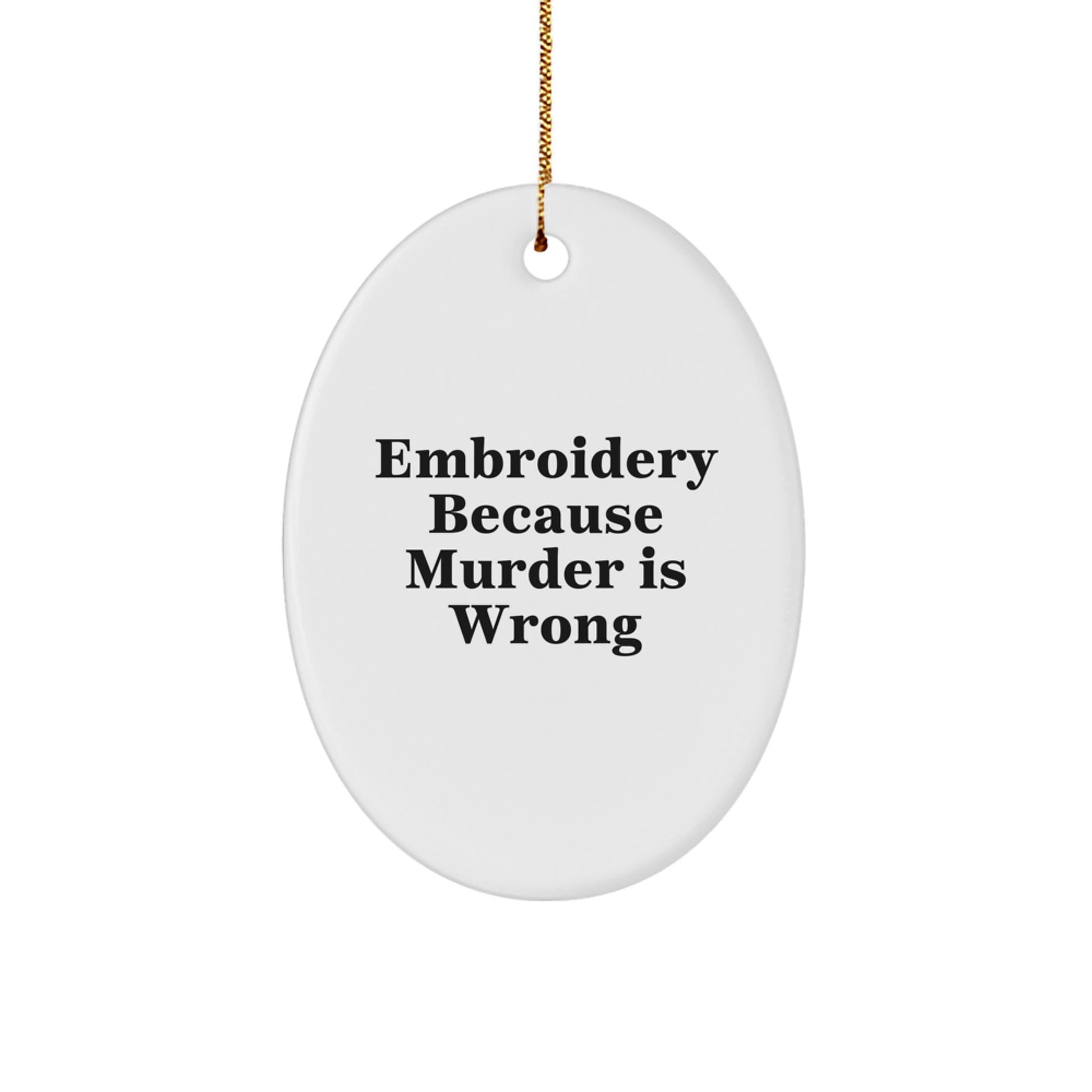 Funny Embroidery Oval Ornament Gifts from Family for Embroidery Lovers - 'Embroidery Because Murder Is Wrong' White Oval Ornament for Christmas Decor - Image 1