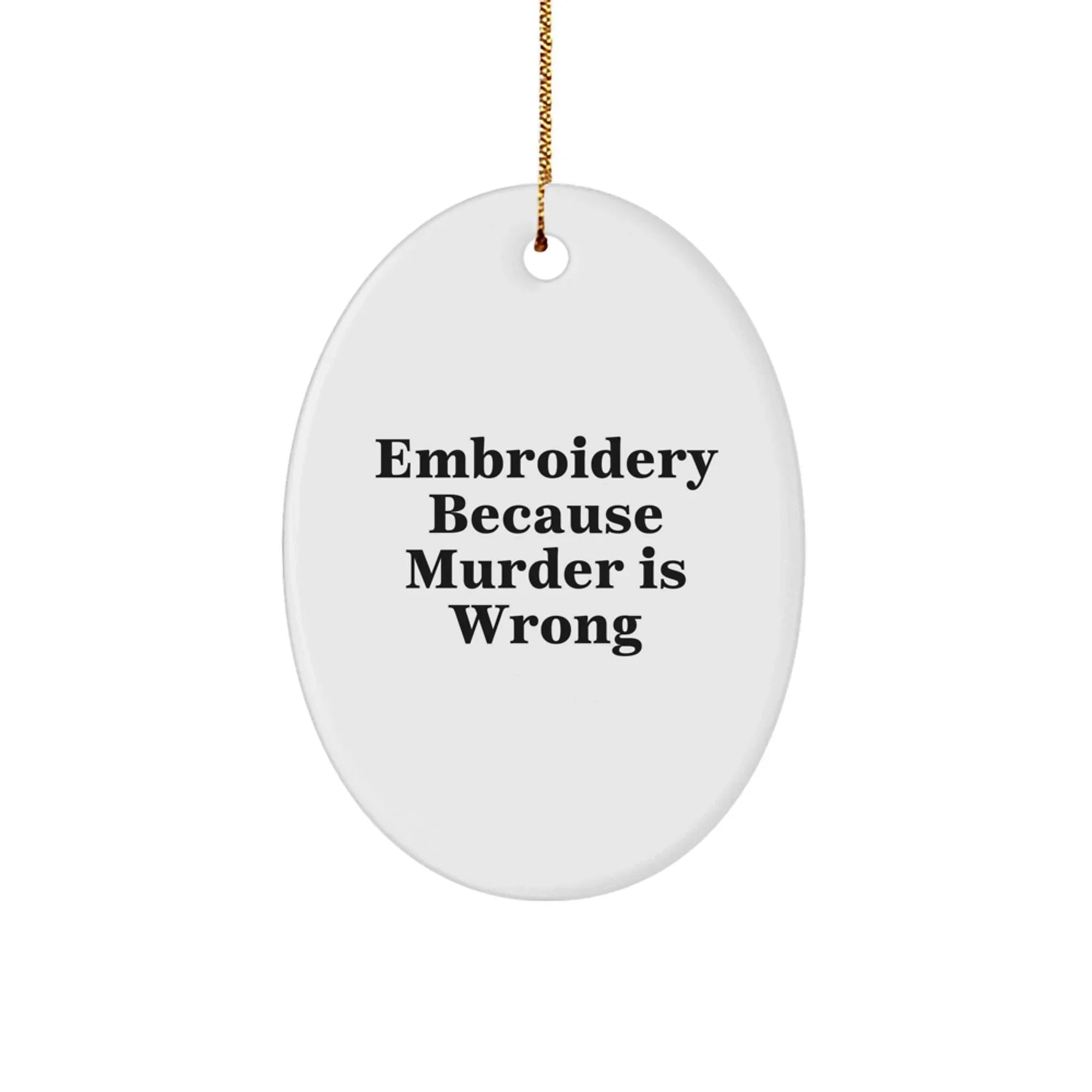 Funny Embroidery Oval Ornament Gifts from Family for Embroidery Lovers - 'Embroidery Because Murder Is Wrong' White Oval Ornament for Christmas Decor