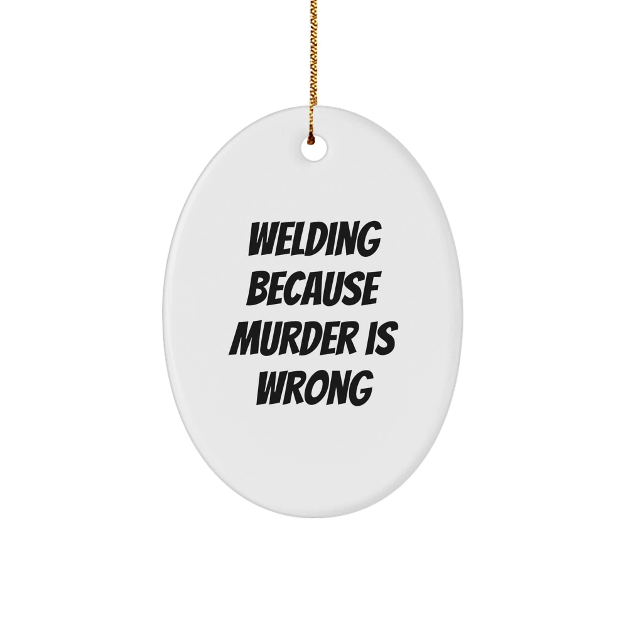 Funny Welding Gifts for Men, Unique Christmas Oval Ornament Decor - 'Welding Because Murder Is Wrong' Quote