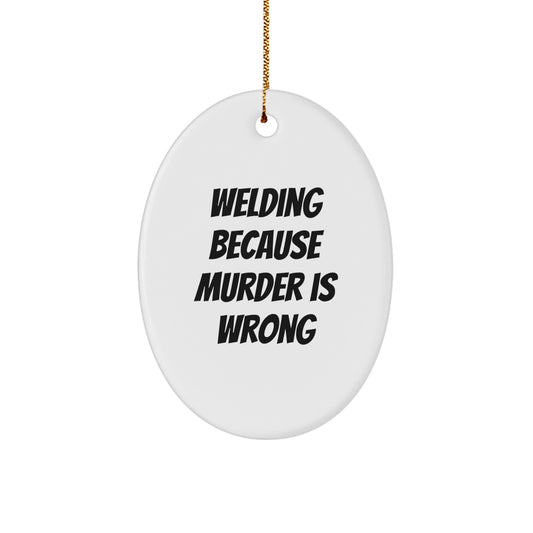 Funny Welding Gifts for Men, Unique Christmas Oval Ornament Decor - 'Welding Because Murder Is Wrong' Quote - Image 1