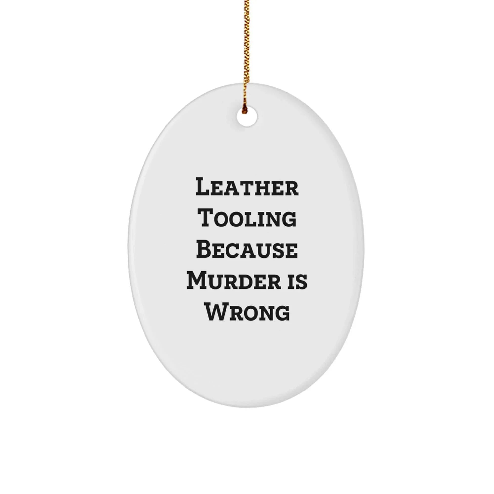 Funny Leather Tooling Gifts for Men, Women, or Coworkers - Oval Ornament with 'Leather Tooling Because Murder Is Wrong' Quote - Unique Christmas Unique Gifts from Friends or Family