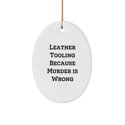 Funny Leather Tooling Gifts for Men, Women, or Coworkers - Oval Ornament with 'Leather Tooling Because Murder Is Wrong' Quote - Unique Christmas Unique Gifts from Friends or Family - Image 1