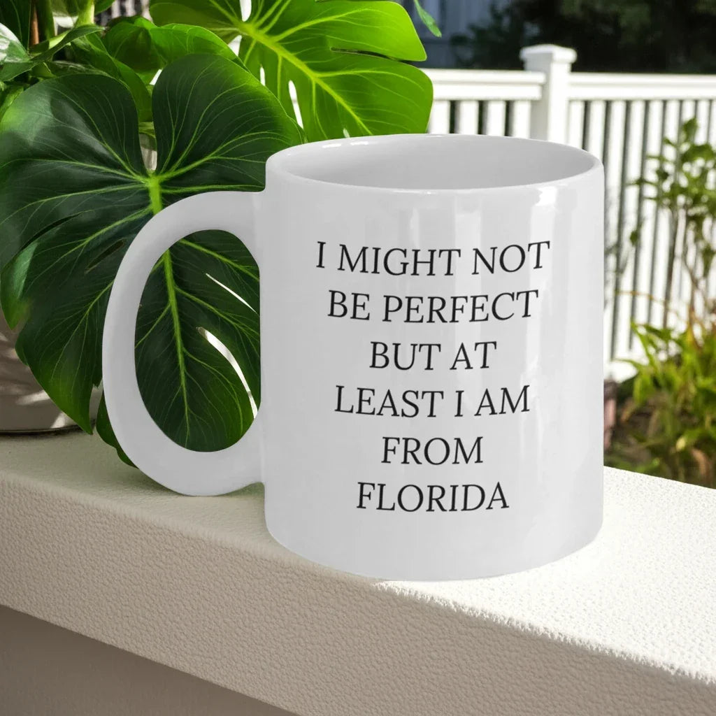 Florida Funny Quote White Coffee Mug Gifts from Friends, Perfect Birthday Present for Florida Lovers, I Might Not Be Perfect But At Least I Am From Florida, Unique Gifts for Women