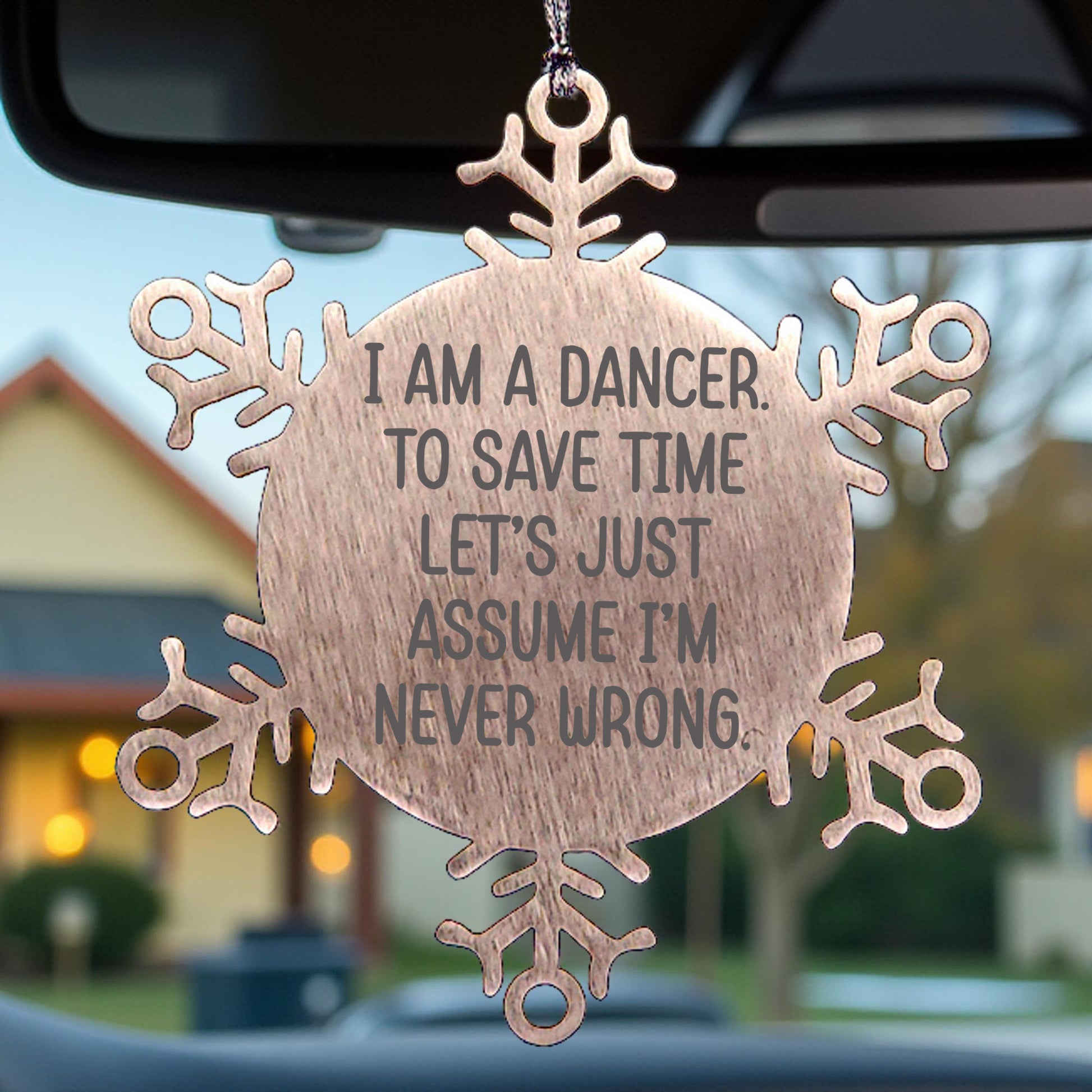 Funny Dancer Gifts - Snowflake Ornament for Christmas - 'I Am A Dancer. To Save Time Let's Just Assume I'm Never Wrong.' from Friends - Mallard Moon