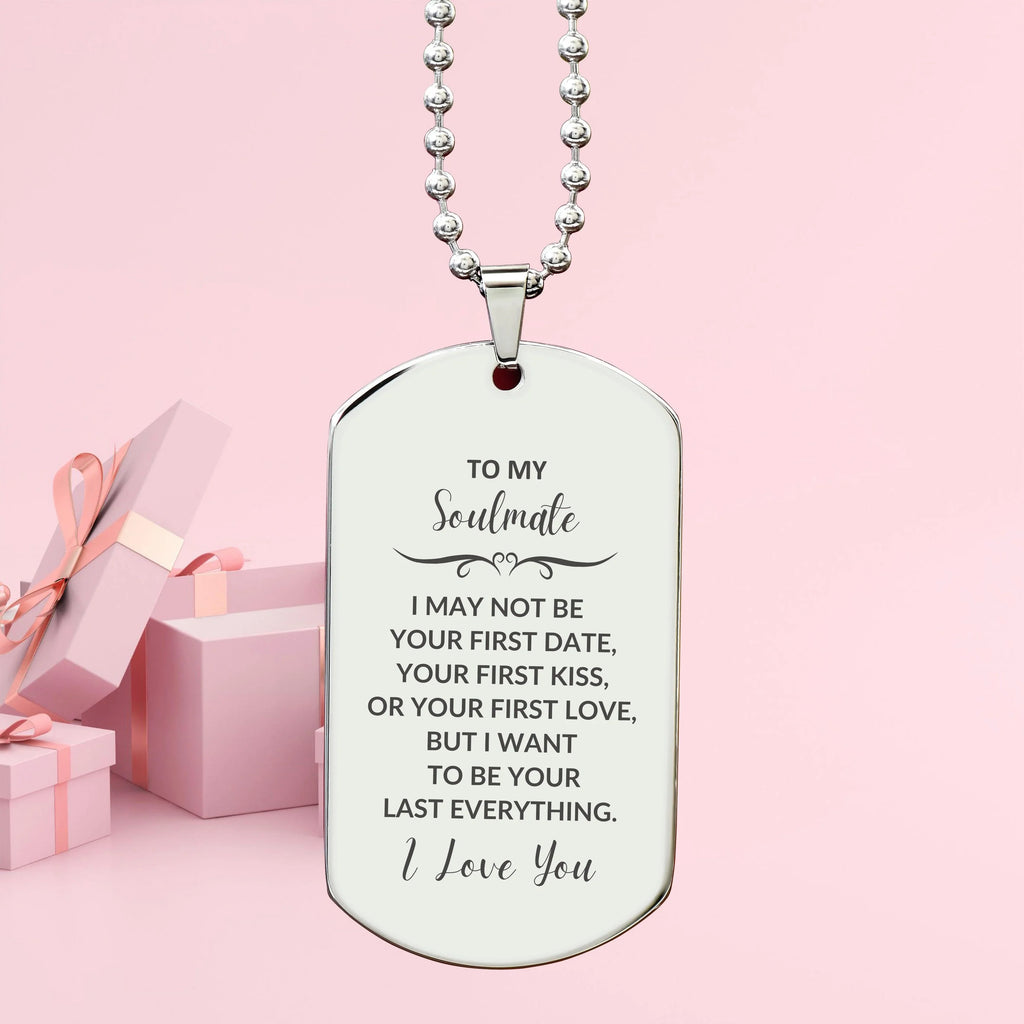 Romantic Soulmate Engraved Silver Dog Tag Necklace - I may not be your First Kiss, But I want to be Your Last Everything Birthday, Christmas Holiday Valentine Gifts