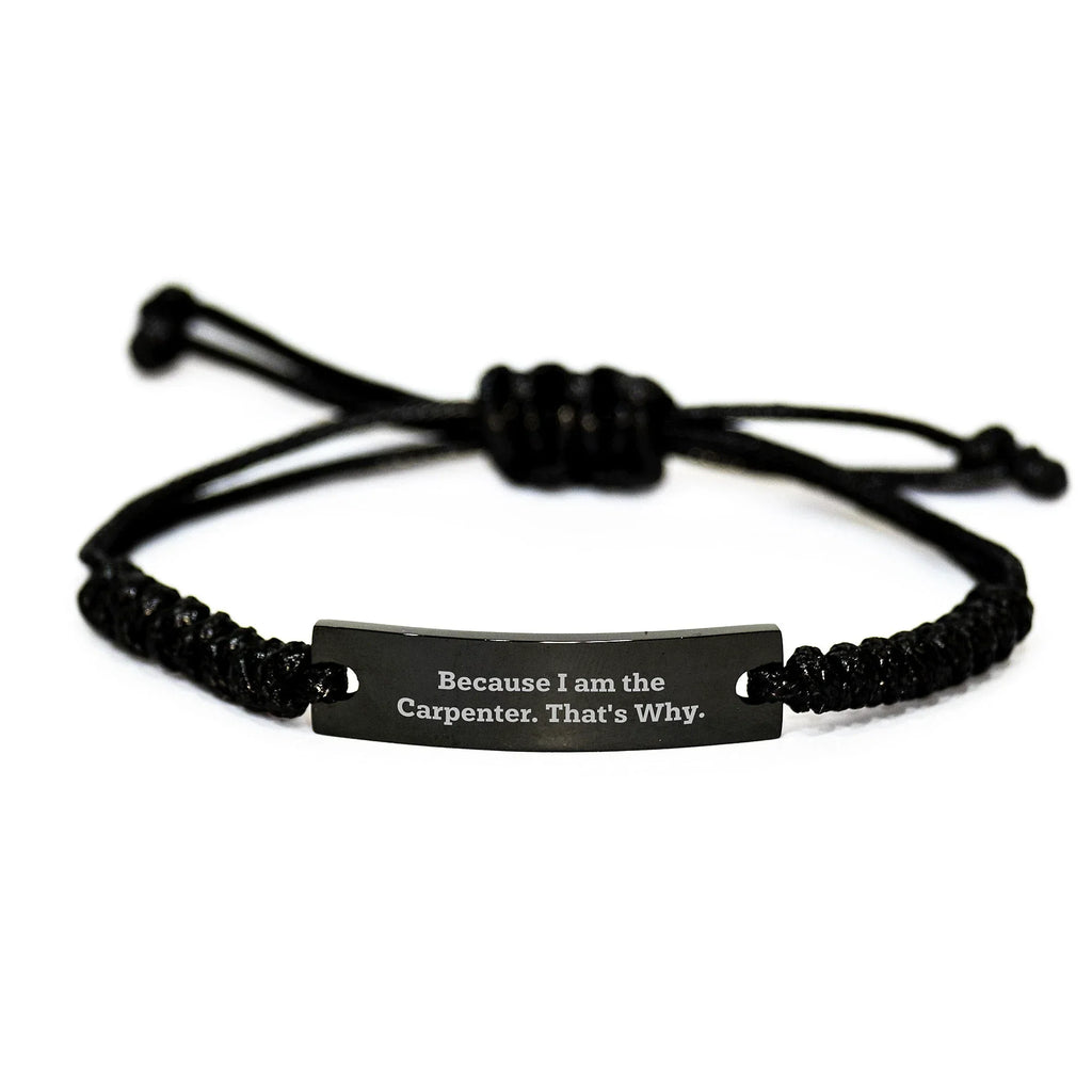 Funny Carpenter Gifts from Friends, Birthday Unique Rope Braceltes with Quote 'Because I Am The Carpenter. That's Why.' for Men, Women, Coworkers, Family