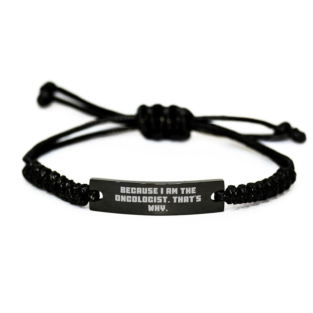 Oncologist Rope Bracelet Gifts from Friends - Because I Am The Oncologist. That's Why. - Birthday Unique Presents